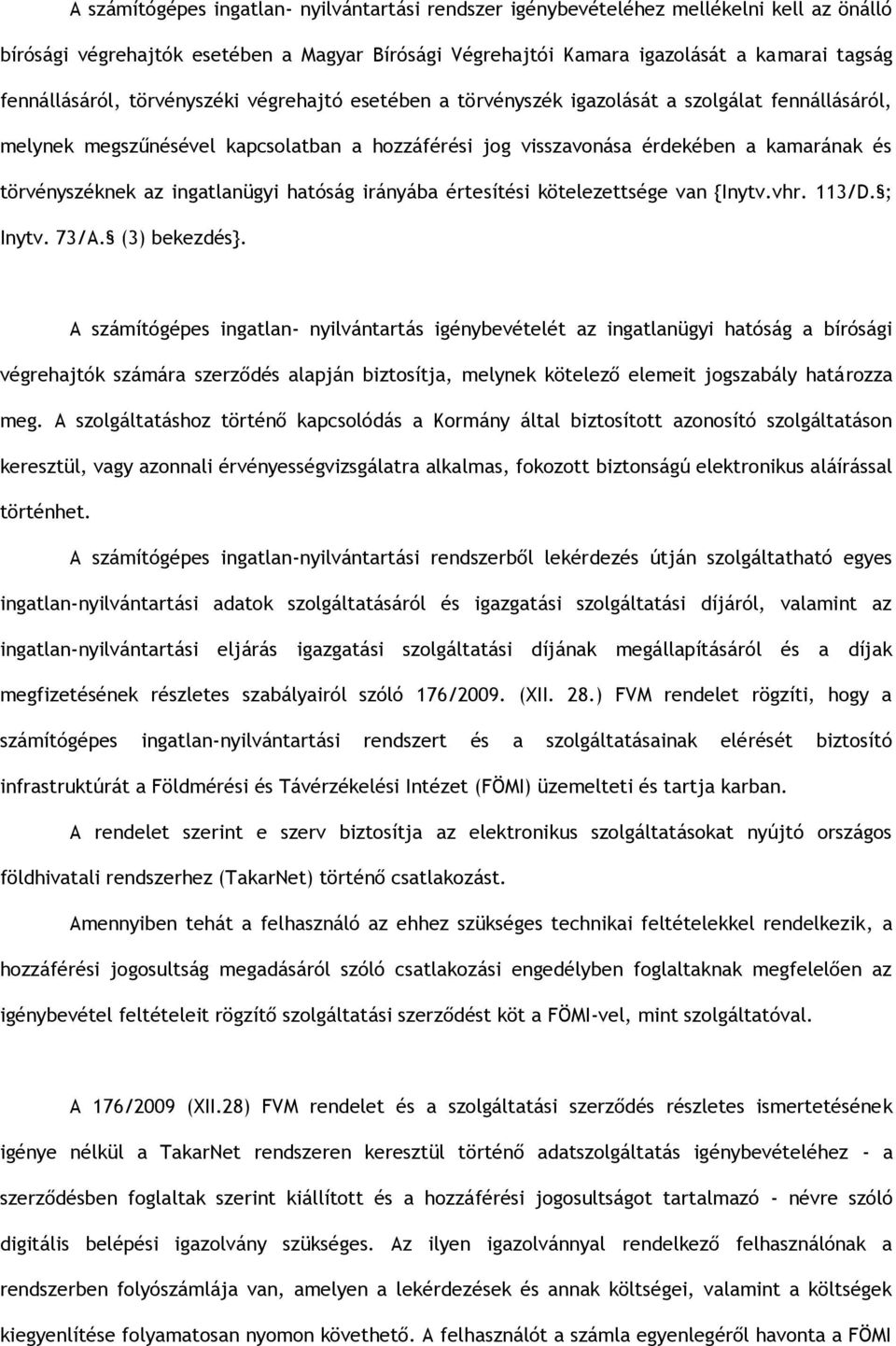 törvényszéknek az ingatlanügyi hatóság irányába értesítési kötelezettsége van {Inytv.vhr. 113/D. ; Inytv. 73/A. (3) bekezdés}.