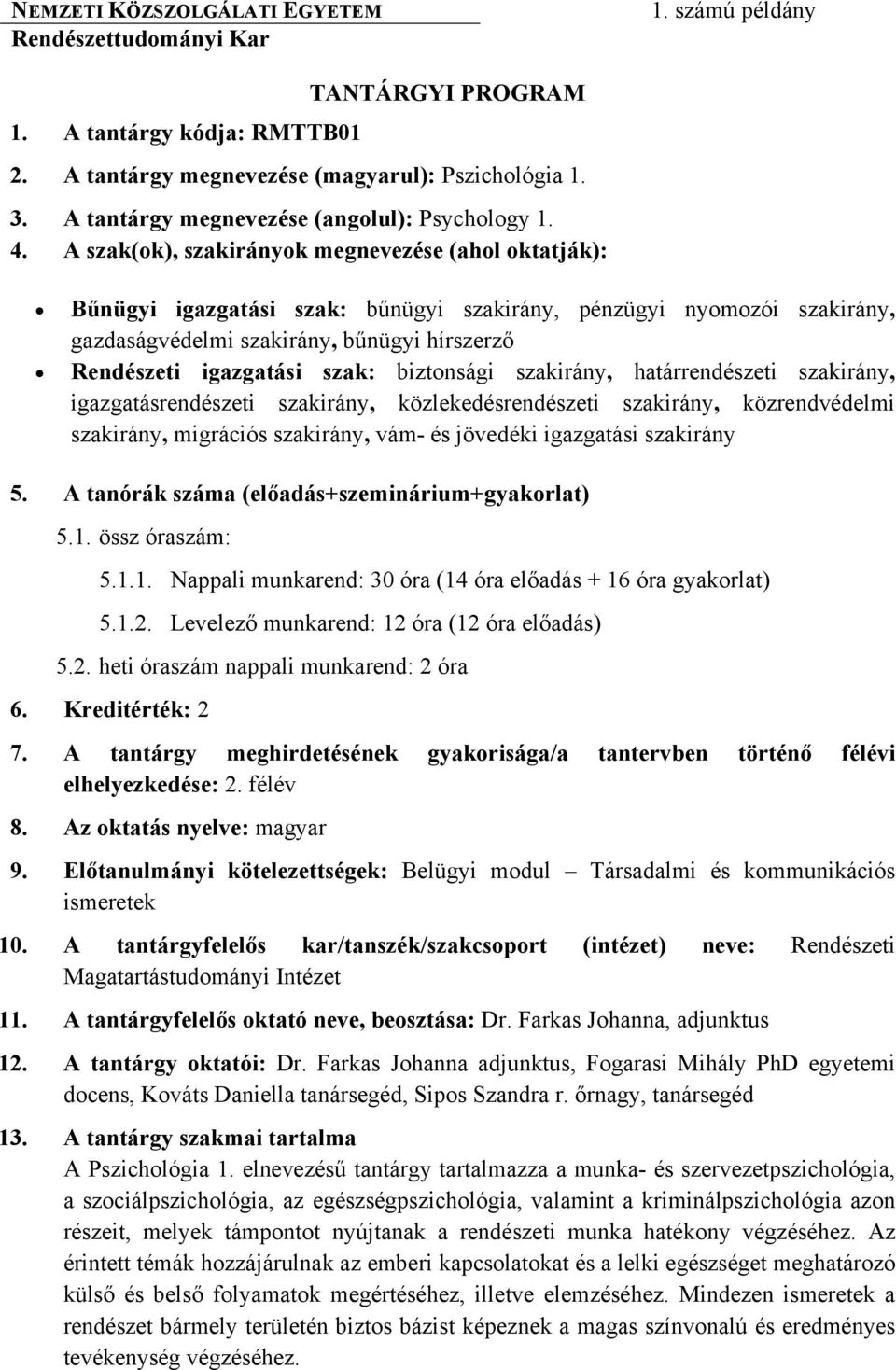 A szak(ok), szakirányok megnevezése (ahol oktatják): Bűnügyi igazgatási szak: bűnügyi szakirány, pénzügyi nyomozói szakirány, gazdaságvédelmi szakirány, bűnügyi hírszerző Rendészeti igazgatási szak: