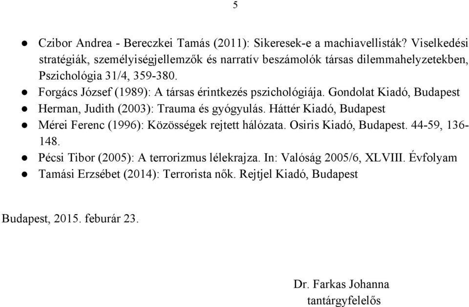 Forgács József (1989): A társas érintkezés pszichológiája. Gondolat Kiadó, Budapest Herman, Judith (2003): Trauma és gyógyulás.