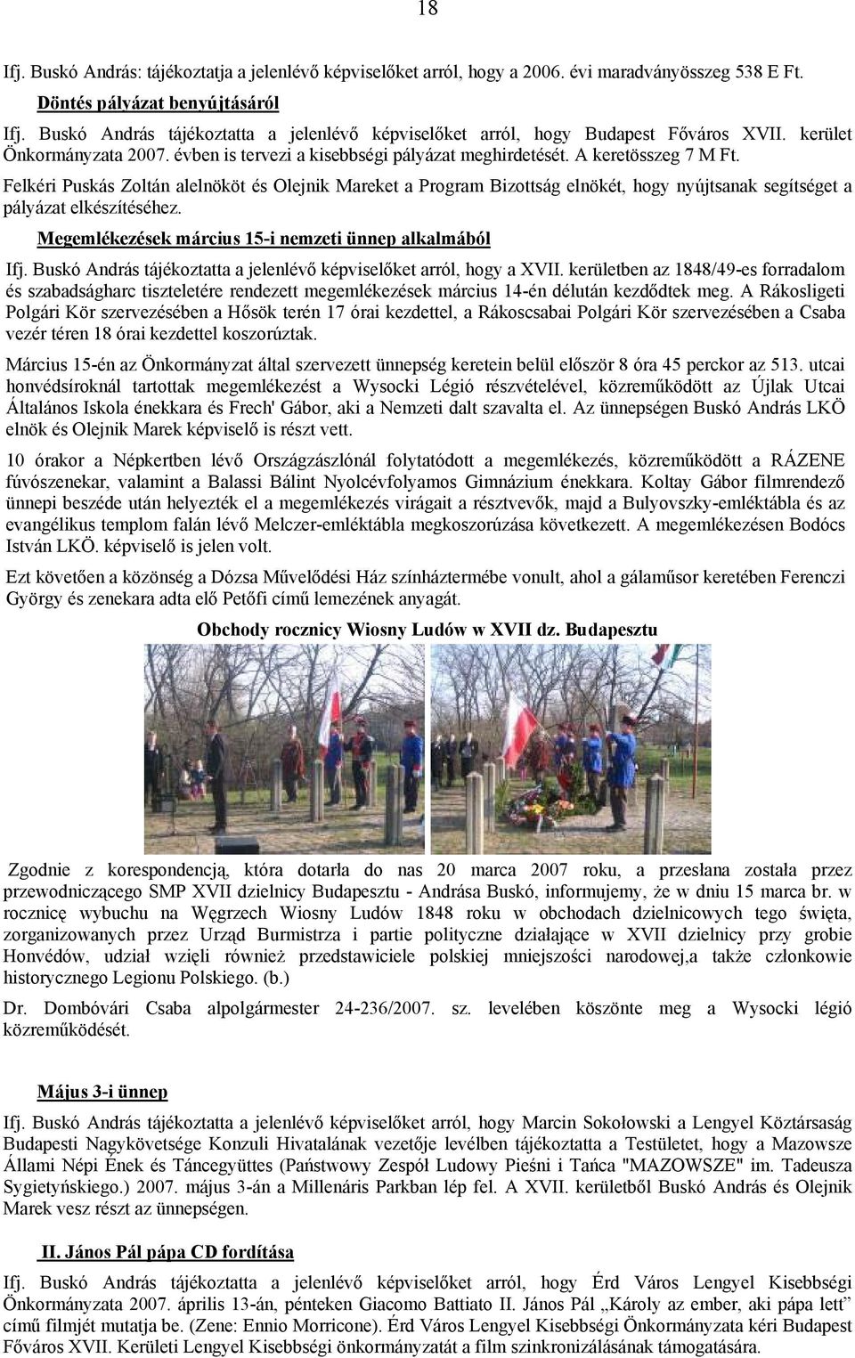Felkéri Puskás Zoltán alelnököt és Olejnik Mareket a Program Bizottság elnökét, hogy nyújtsanak segítséget a pályázat elkészítéséhez. Megemlékezések március 15-i nemzeti ünnep alkalmából Ifj.