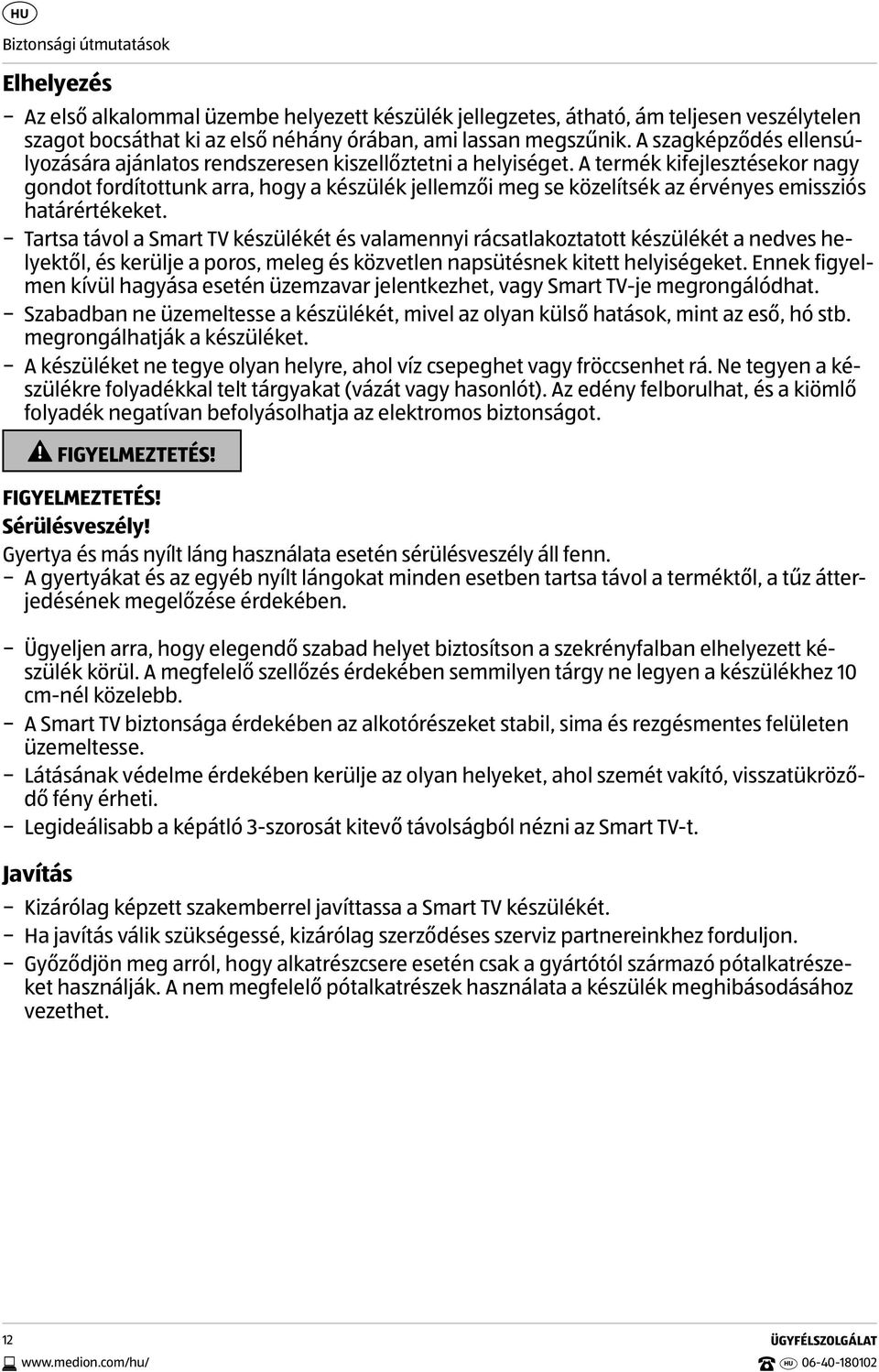 A termék kifejlesztésekor nagy gondot fordítottunk arra, hogy a készülék jellemzői meg se közelítsék az érvényes emissziós határértékeket.