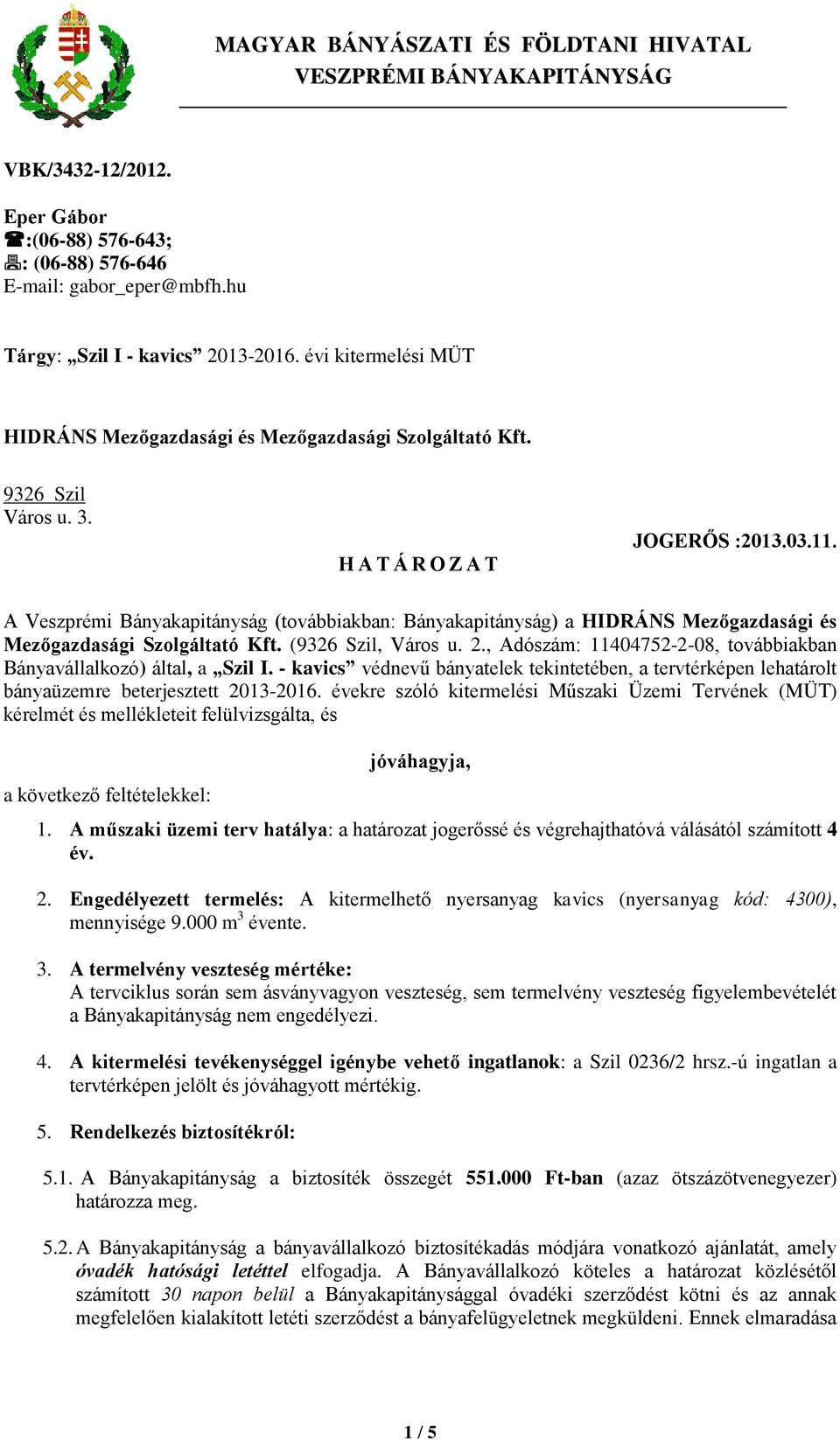 A Veszprémi Bányakapitányság (továbbiakban: Bányakapitányság) a HIDRÁNS Mezőgazdasági és Mezőgazdasági Szolgáltató Kft. (9326 Szil, Város u. 2.