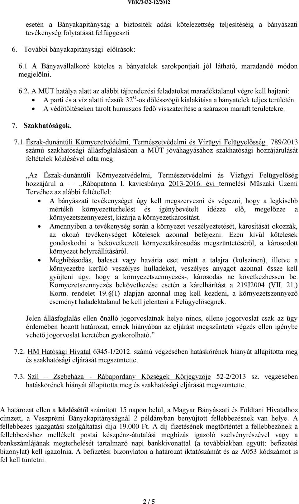 A MÜT hatálya alatt az alábbi tájrendezési feladatokat maradéktalanul végre kell hajtani: A parti és a víz alatti rézsűk 32 O -os dőlésszögű kialakítása a bányatelek teljes területén.