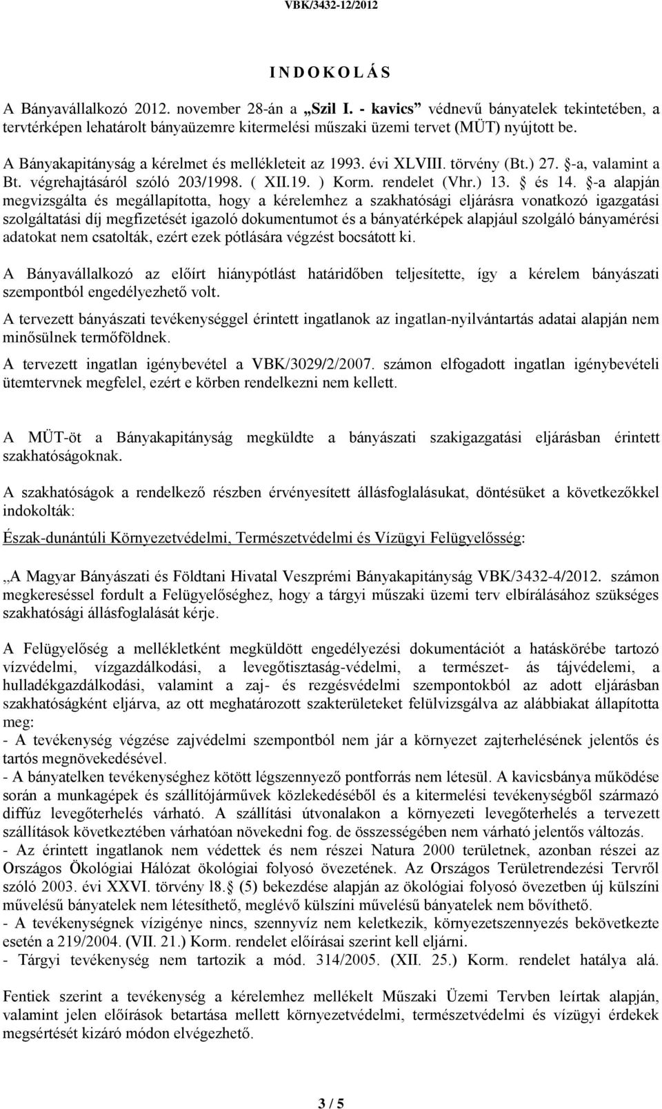 -a alapján megvizsgálta és megállapította, hogy a kérelemhez a szakhatósági eljárásra vonatkozó igazgatási szolgáltatási díj megfizetését igazoló dokumentumot és a bányatérképek alapjául szolgáló