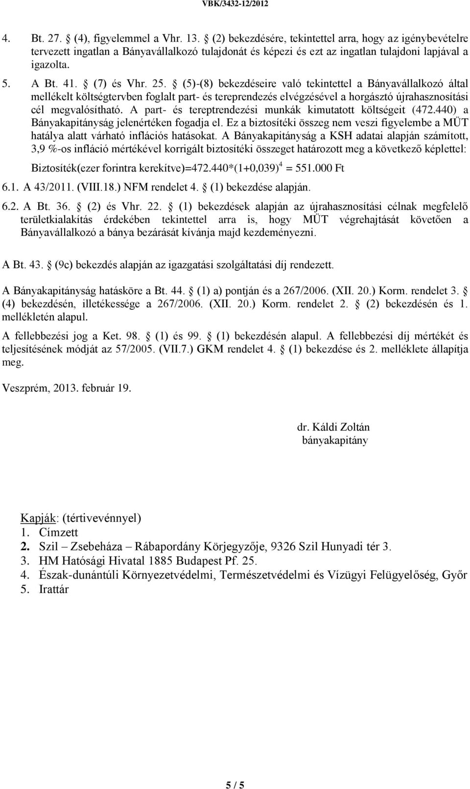 (5)-(8) bekezdéseire való tekintettel a Bányavállalkozó által mellékelt költségtervben foglalt part- és tereprendezés elvégzésével a horgásztó újrahasznosítási cél megvalósítható.