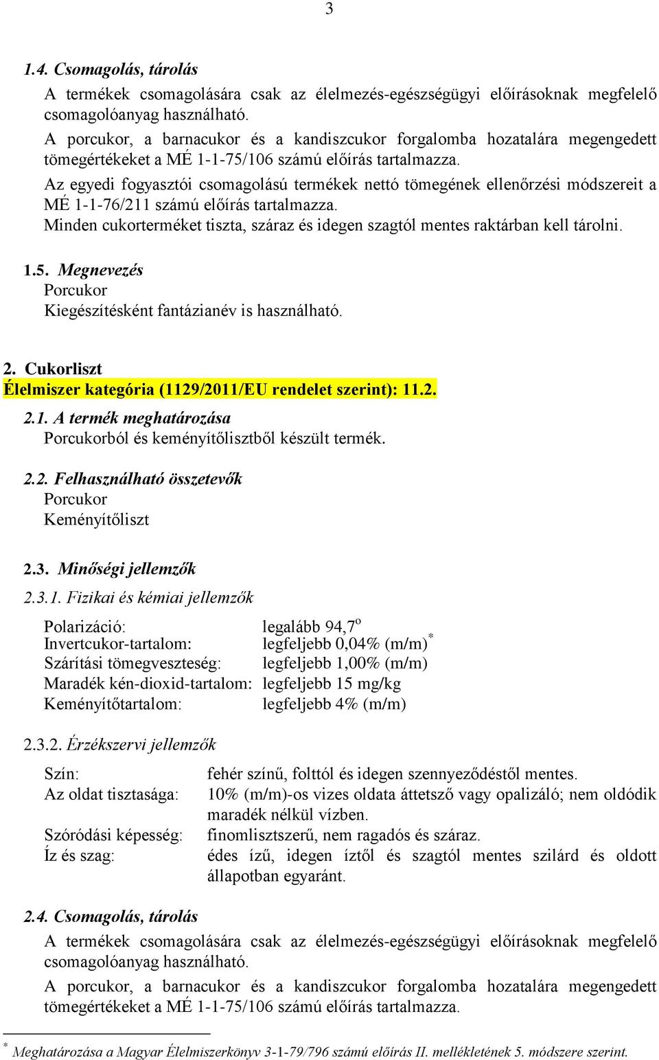 10% (m/m)-os vizes oldata áttetsző vagy opalizáló; nem oldódik maradék nélkül vízben. finomlisztszerű, nem ragadós és száraz.