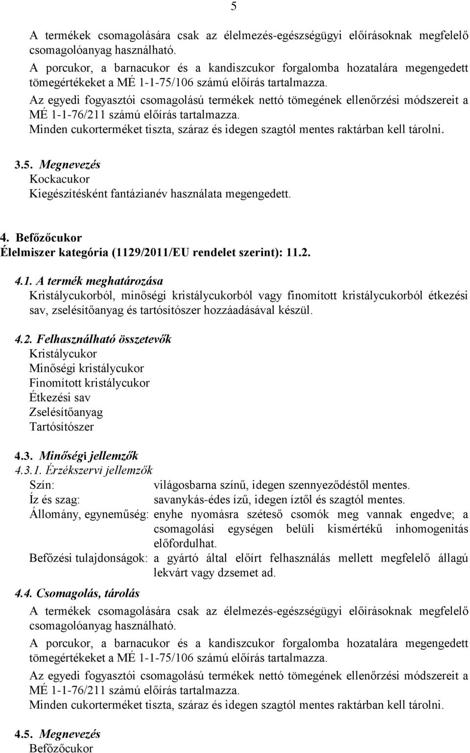 Felhasználható összetevők Kristálycukor Minőségi kristálycukor Étkezési sav Zselésítőanyag Tartósítószer 4.3. Minőségi jellemzők 4.3.1.