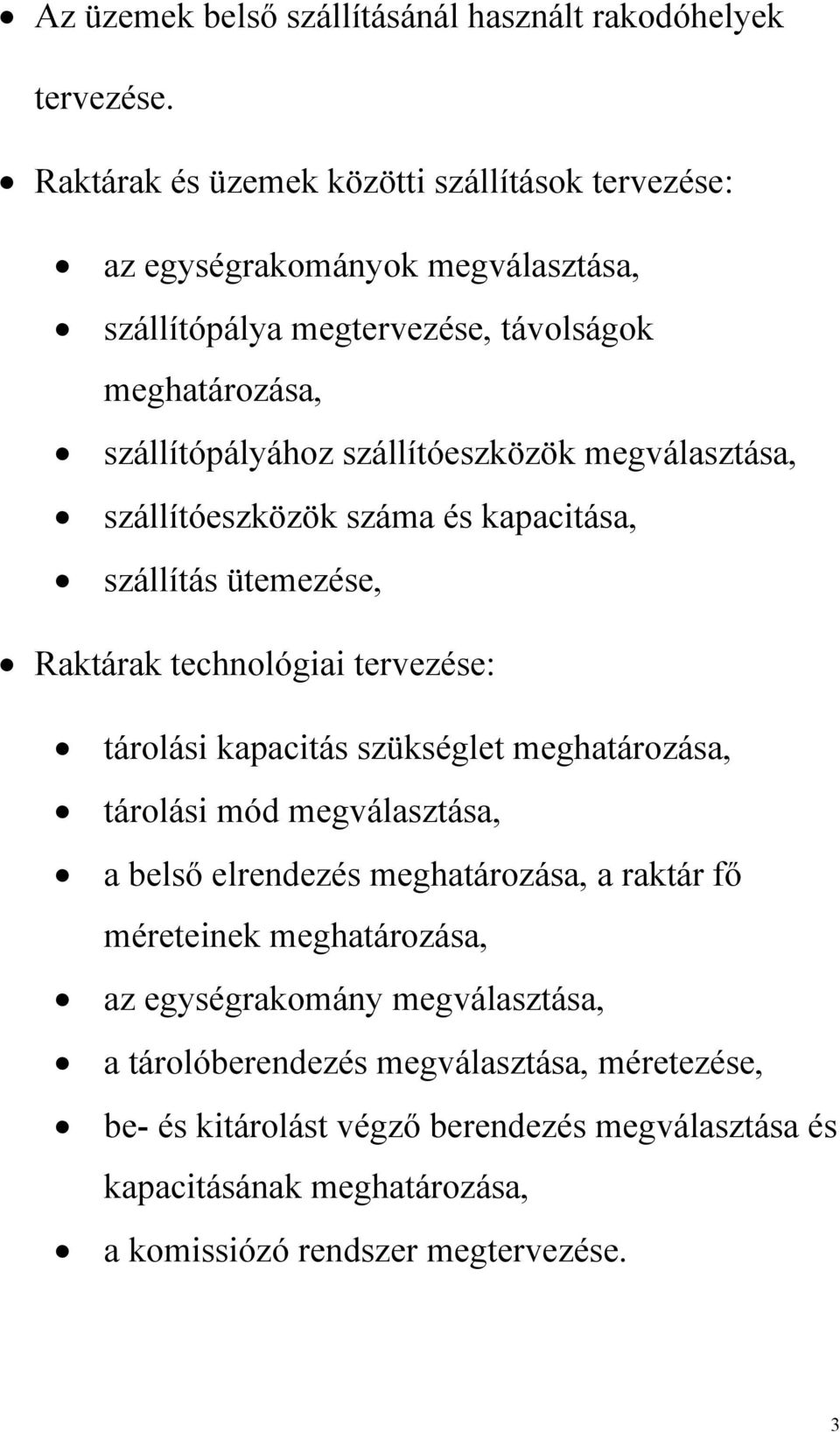 szállítóeszközök megválasztása, szállítóeszközök száma és kapacitása, szállítás ütemezése, Raktárak technológiai tervezése: tárolási kapacitás szükséglet meghatározása,