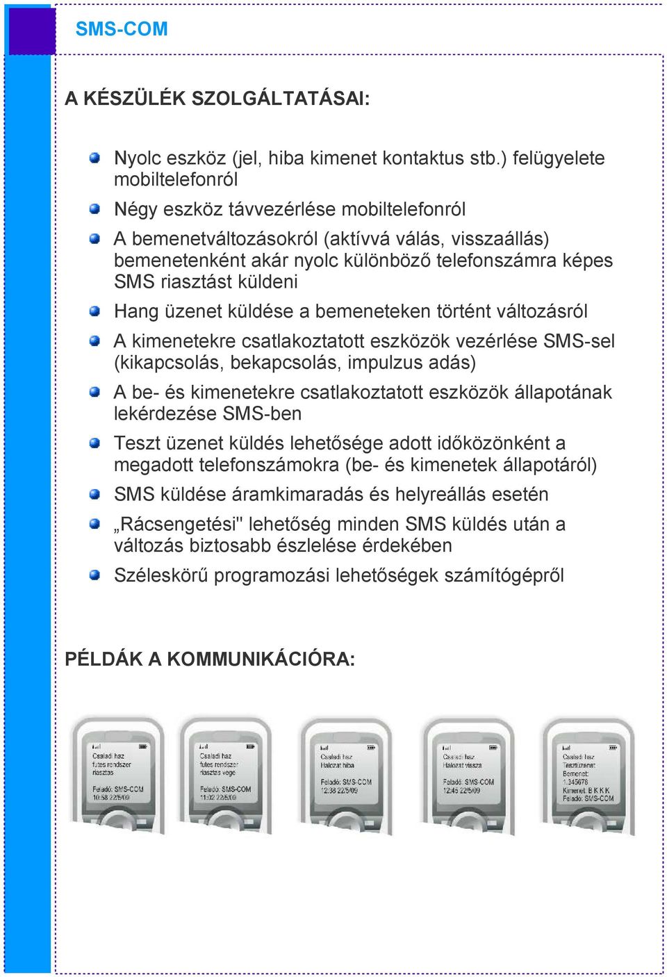 Hang üzenet küldése a bemeneteken történt változásról A kimenetekre csatlakoztatott eszközök vezérlése SMS-sel (kikapcsolás, bekapcsolás, impulzus adás) A be- és kimenetekre csatlakoztatott eszközök