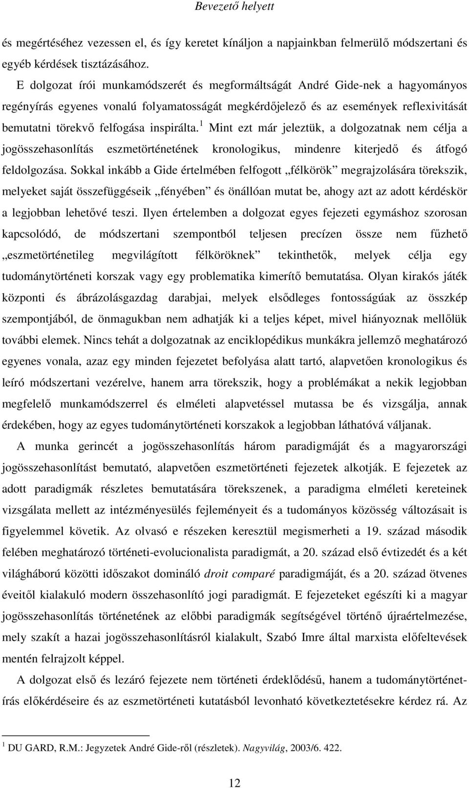 inspirálta. 1 Mint ezt már jeleztük, a dolgozatnak nem célja a jogösszehasonlítás eszmetörténetének kronologikus, mindenre kiterjedı és átfogó feldolgozása.