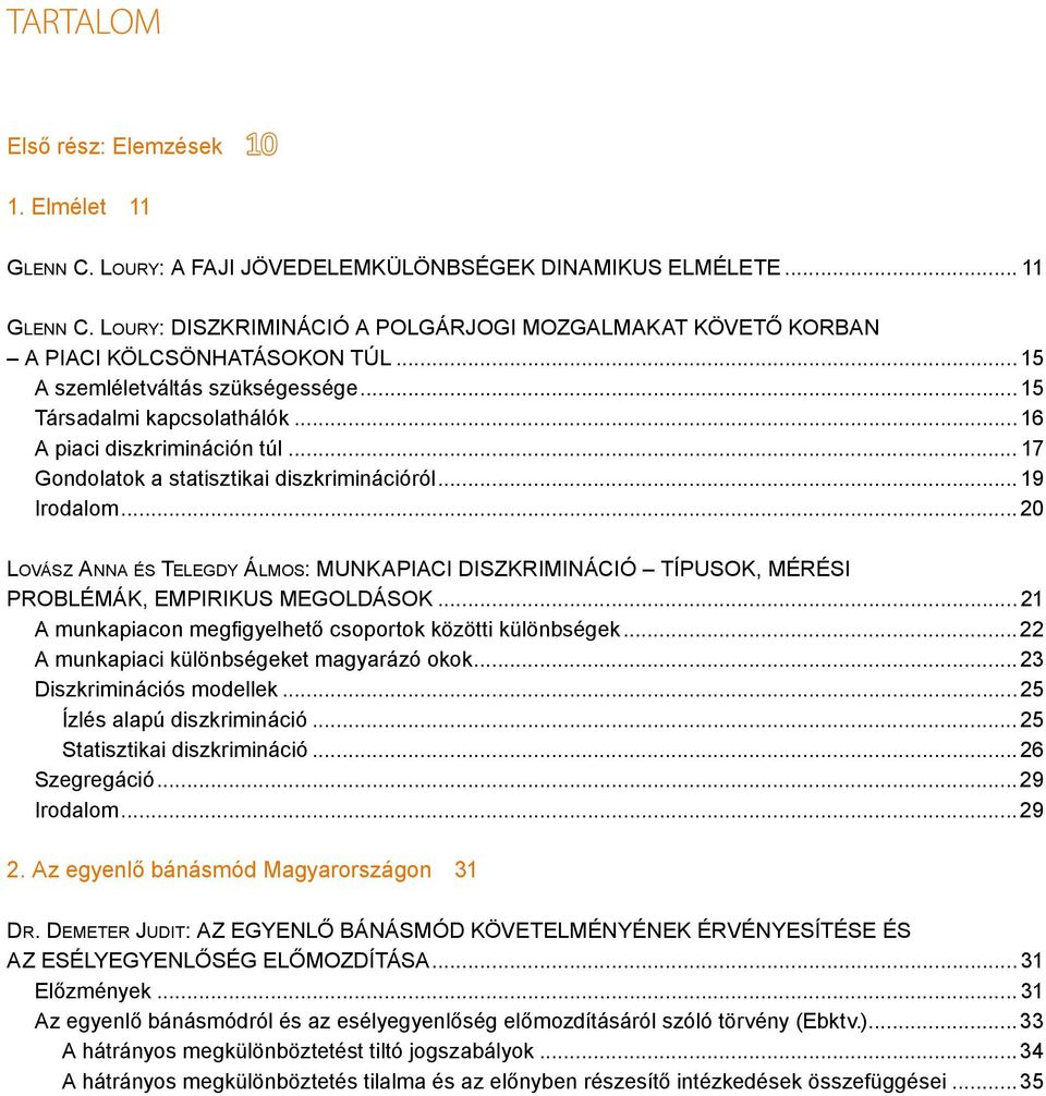 ..20 Lová s z An n a és Te l eg dy Ál m o s: Munkapiaci diszkrimináció típusok, mérési problémák, empirikus megoldások... 21 A munkapiacon megfigyelhető csoportok közötti különbségek.