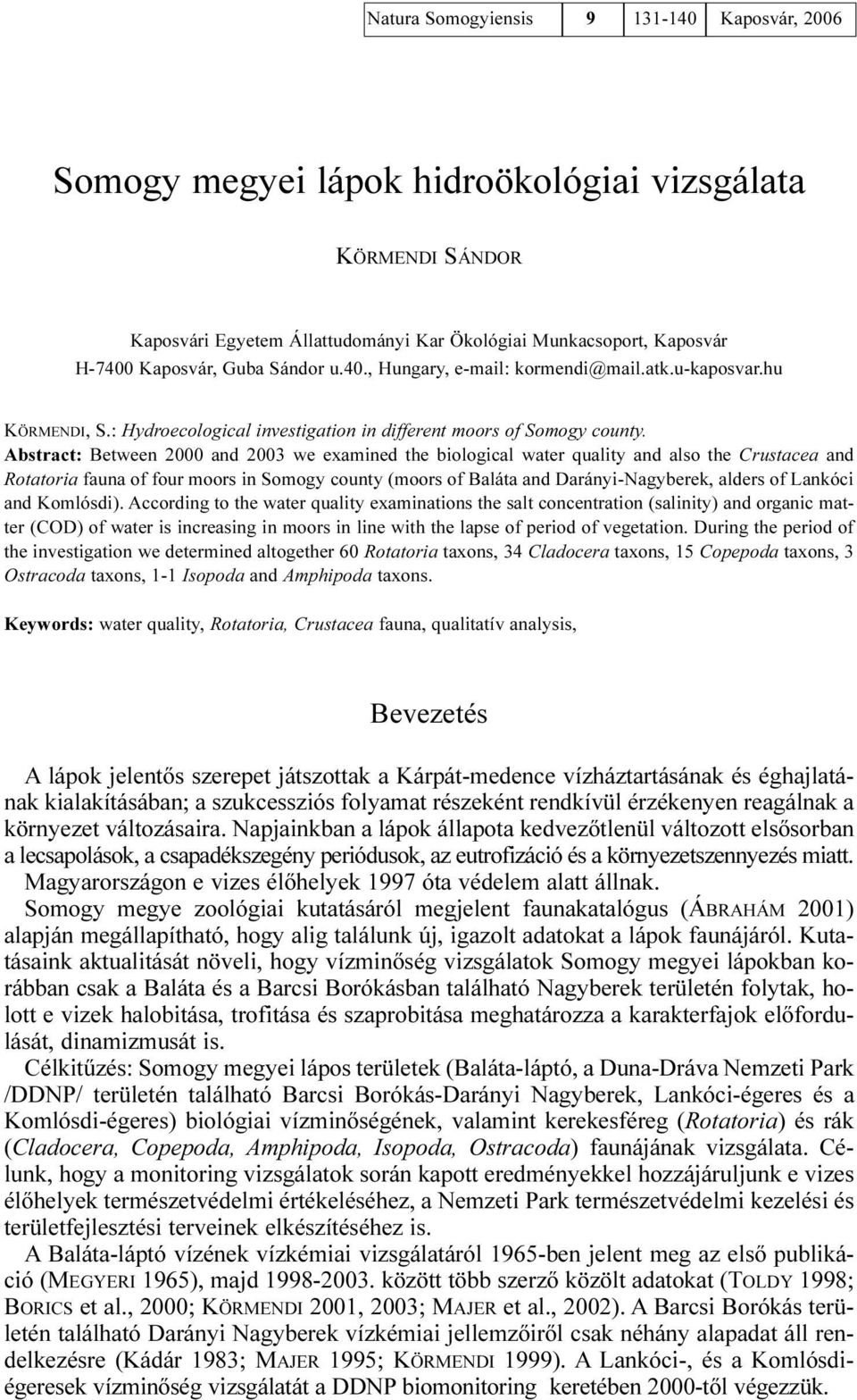 Abstract: Between 2000 and 2003 we examined the biological water quality and also the Crustacea and Rotatoria fauna of four moors in Somogy county (moors of Baláta and Darányi-Nagyberek, alders of