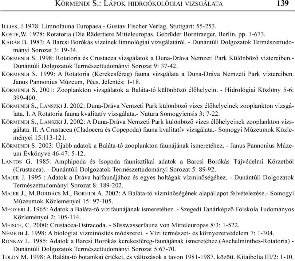 1998: Rotatoria és Crustacea vizsgálatok a Duna-Dráva Nemzeti Park Különbözõ víztereiben.- Dunántúli Dolgozatok Természettudományi Sorozat 9: 37-42. KÖRMENDI S.