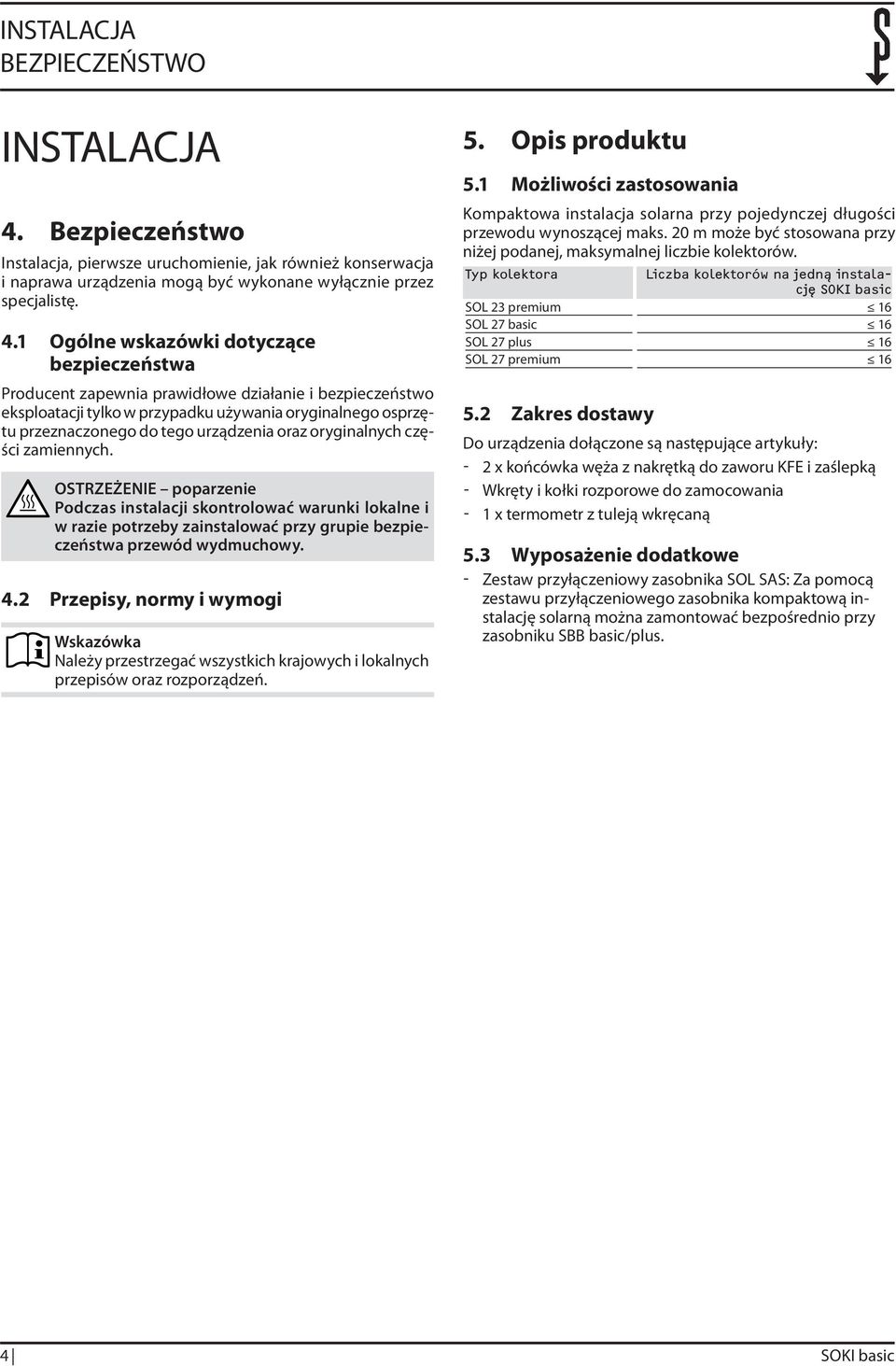 Ogólne wskazówki dotyczące bezpieczeństwa Producent zapewnia prawidłowe działanie i bezpieczeństwo eksploatacji tylko w przypadku używania oryginalnego osprzętu przeznaczonego do tego urządzenia oraz
