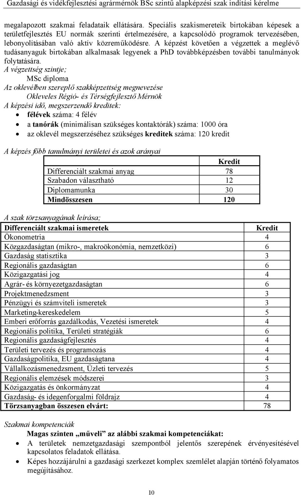 A képzést követően a végzettek a meglévő tudásanyaguk birtokában alkalmasak legyenek a PhD továbbképzésben további tanulmányok folytatására.