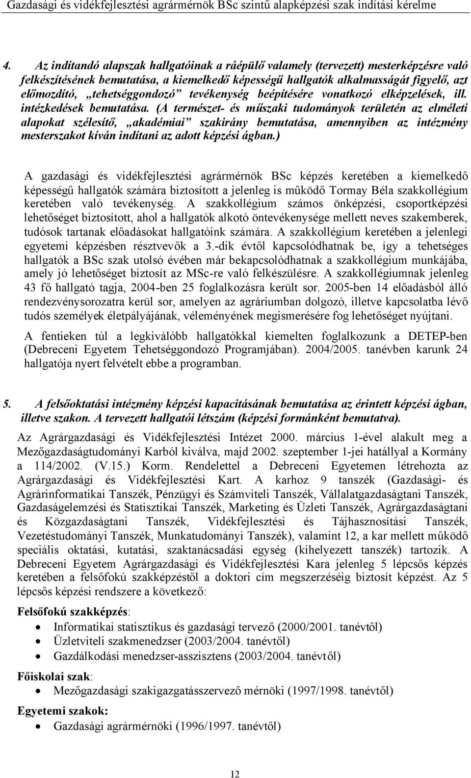 (A természet- és műszaki tudományok területén az elméleti alapokat szélesítő, akadémiai szakirány bemutatása, amennyiben az intézmény mesterszakot kíván indítani az adott képzési ágban.