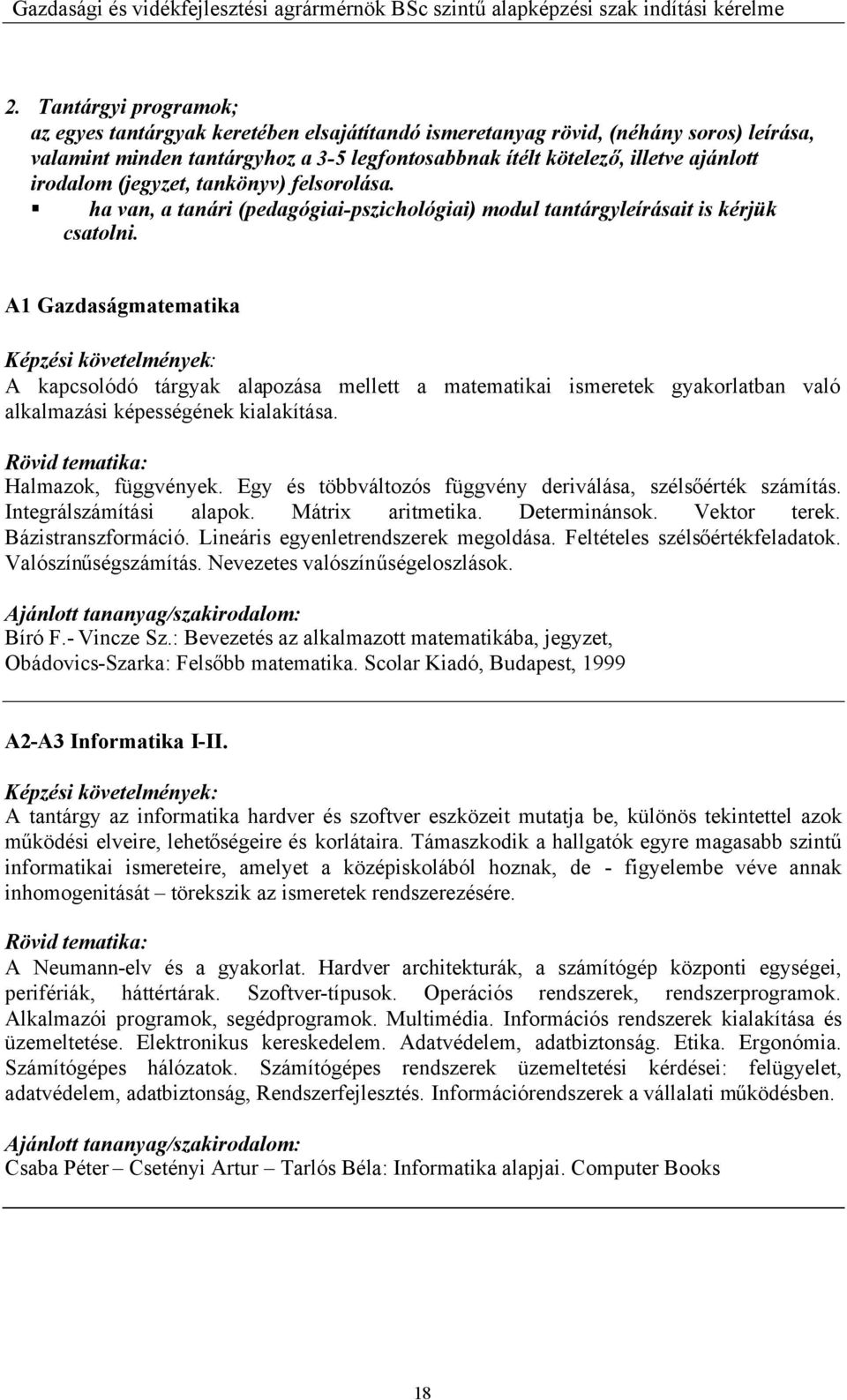 A1 Gazdaságmatematika Képzési követelmények: A kapcsolódó tárgyak alapozása mellett a matematikai ismeretek gyakorlatban való alkalmazási képességének kialakítása.