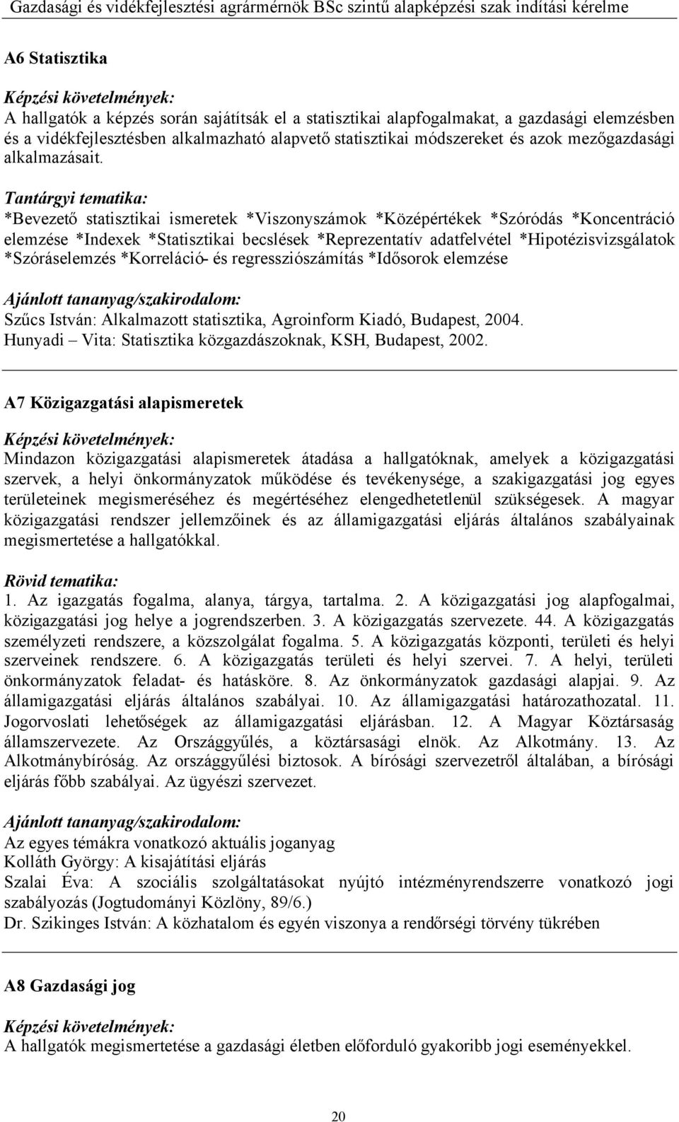 Tantárgyi tematika: *Bevezetőstatisztikai ismeretek *Viszonyszámok *Középértékek *Szóródás *Koncentráció elemzése *Indexek *Statisztikai becslések *Reprezentatív adatfelvétel *Hipotézisvizsgálatok