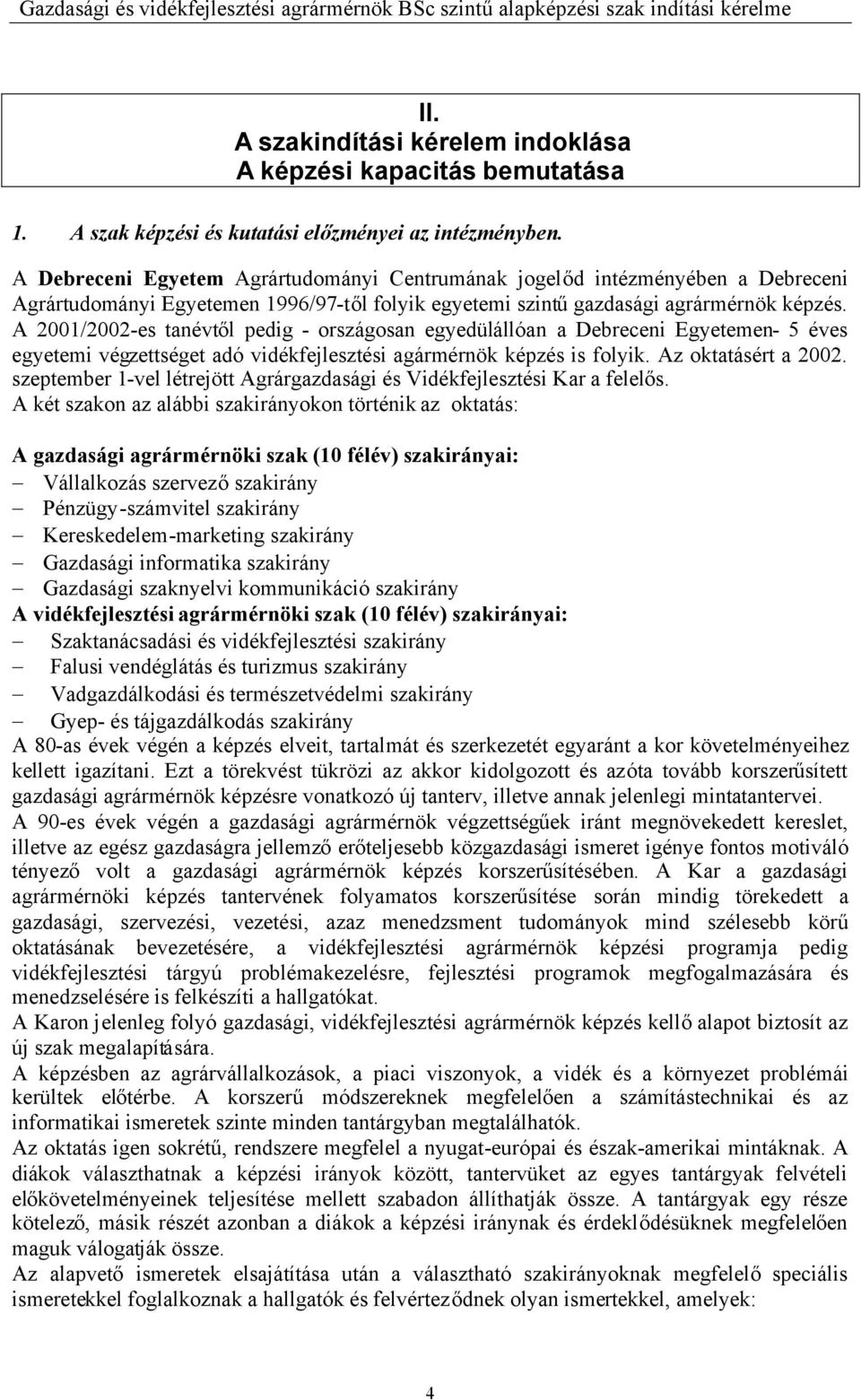 A 2001/2002-es tanévtől pedig - országosan egyedülállóan a Debreceni Egyetemen- 5 éves egyetemi végzettséget adó vidékfejlesztési agármérnök képzés is folyik. Az oktatásért a 2002.