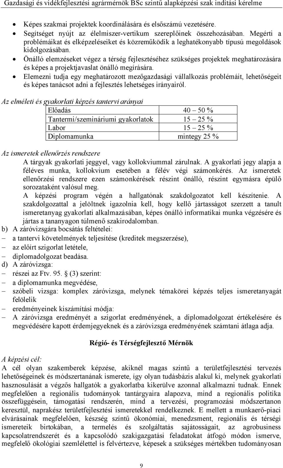 Önálló elemzéseket végez a térség fejlesztéséhez szükséges projektek meghatározására és képes a projektjavaslat önálló megírására.