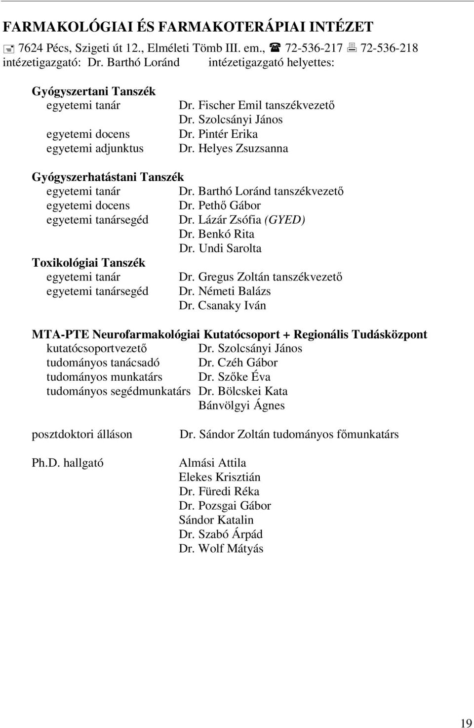 Helyes Zsuzsanna Gyógyszerhatástani Tanszék egyetemi tanár Dr. Barthó Loránd tanszékvezető egyetemi docens Dr. Pethő Gábor egyetemi tanársegéd Dr. Lázár Zsófia (GYED) Dr. Benkó Rita Dr.