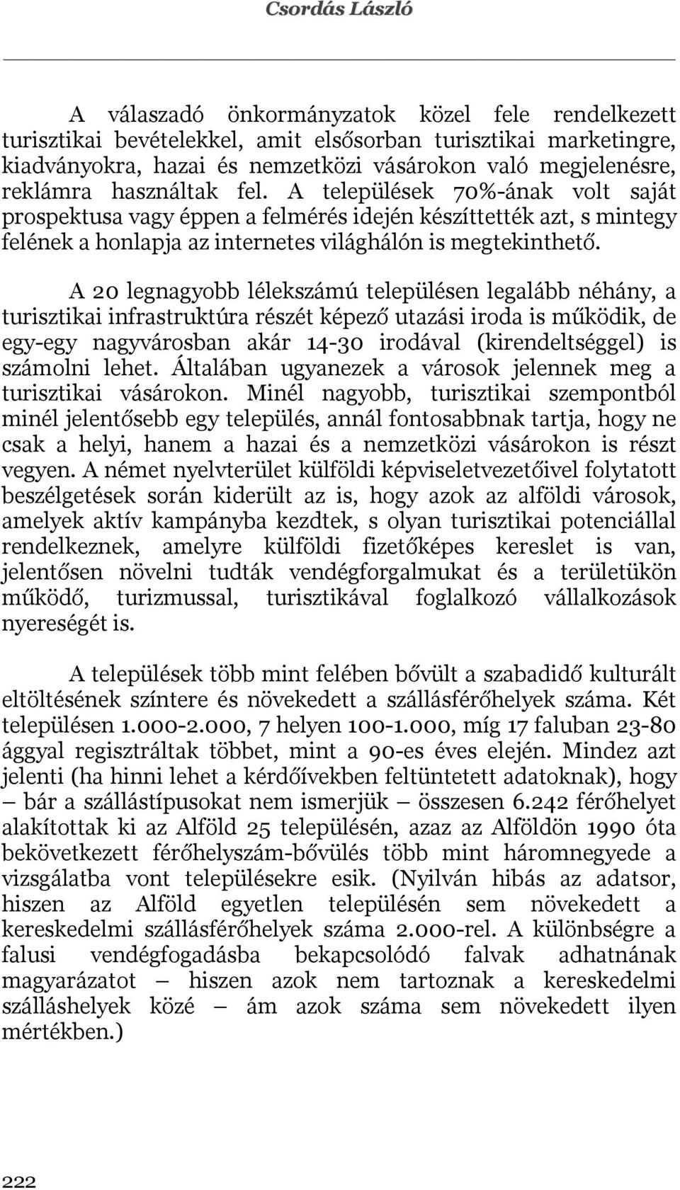 A 20 legnagyobb lélekszámú településen legalább néhány, a turisztikai infrastruktúra részét képező utazási iroda is működik, de egy-egy nagyvárosban akár 14-30 irodával (kirendeltséggel) is számolni