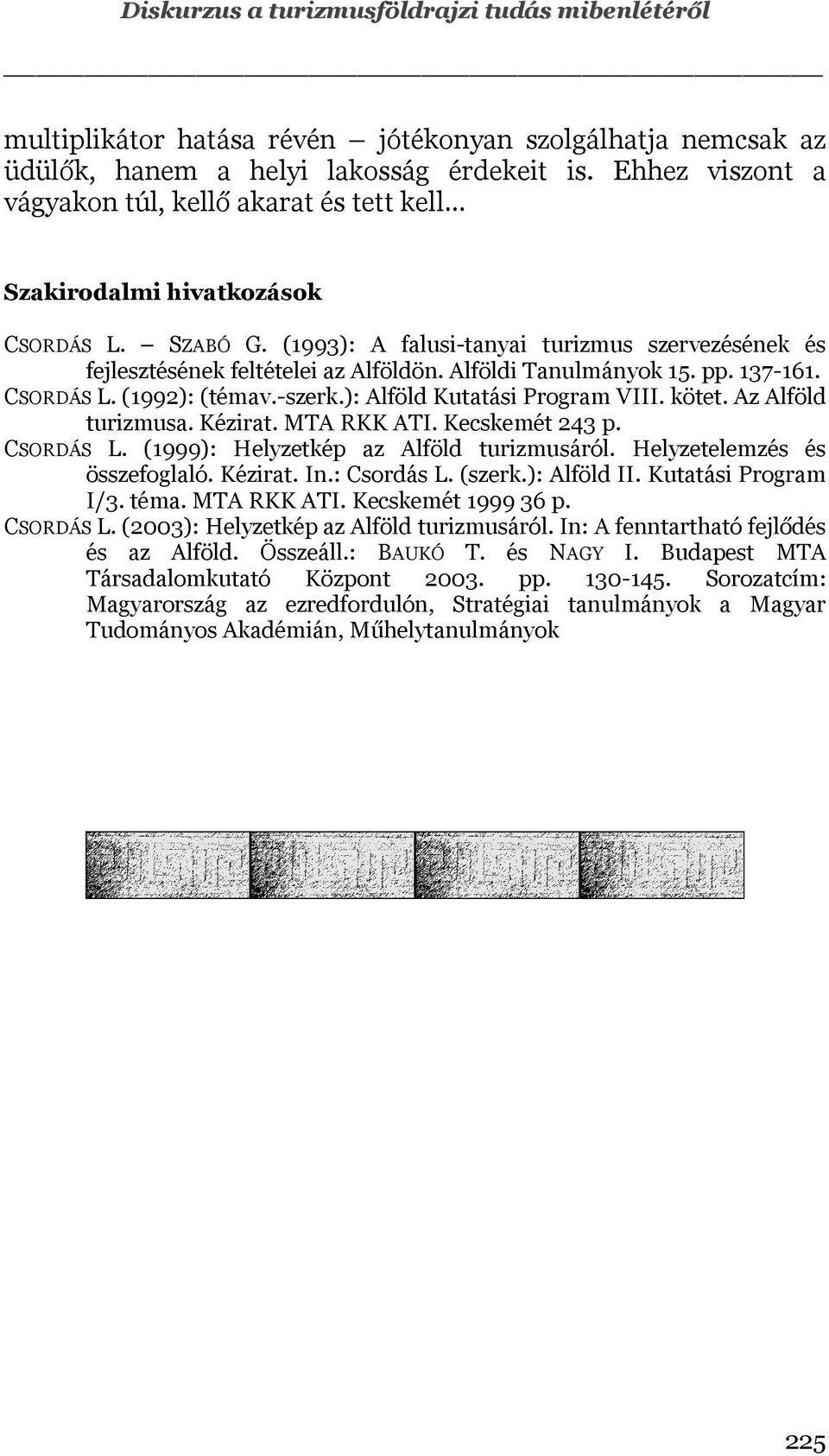 Alföldi Tanulmányok 15. pp. 137-161. CSORDÁS L. (1992): (témav.-szerk.): Alföld Kutatási Program VIII. kötet. Az Alföld turizmusa. Kézirat. MTA RKK ATI. Kecskemét 243 p. CSORDÁS L. (1999): Helyzetkép az Alföld turizmusáról.