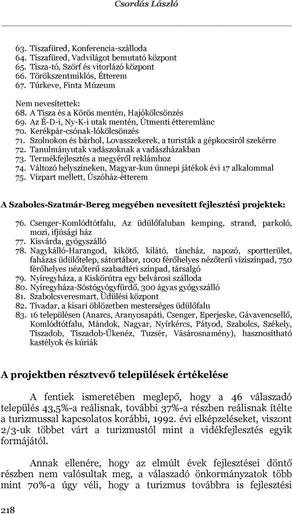 Szolnokon és bárhol, Lovasszekerek, a turisták a gépkocsiról szekérre 72. Tanulmányutak vadászoknak a vadászházakban 73. Termékfejlesztés a megyéről reklámhoz 74.