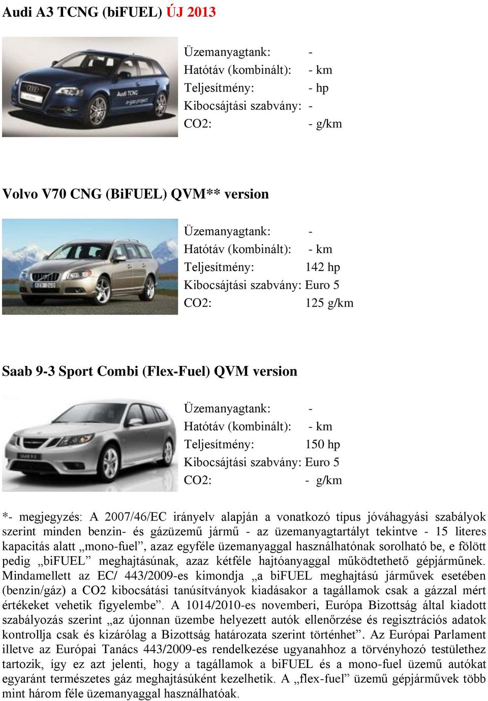 gázüzemű jármű - az üzemanyagtartályt tekintve - 15 literes kapacitás alatt mono-fuel, azaz egyféle üzemanyaggal használhatónak sorolható be, e fölött pedig bifuel meghajtásúnak, azaz kétféle