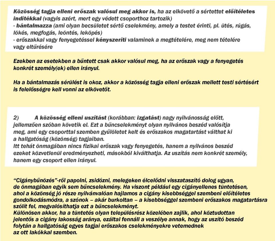 ütés, rúgás, lökés, megfogás, leöntés, leköpés) - erőszakkal vagy fenyegetéssel kényszeríti valaminek a megtételére, meg nem tételére vagy eltűrésére Ezekben az esetekben a bűntett csak akkor valósul