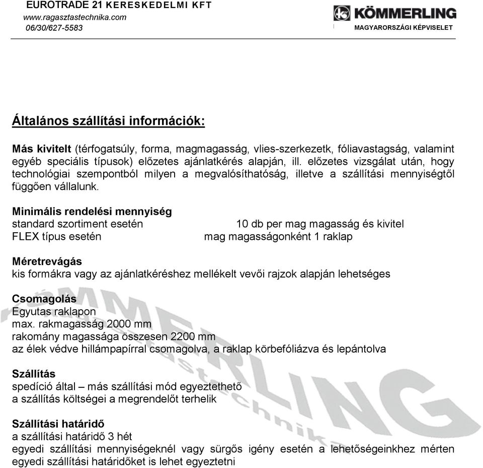 Minimális rendelési mennyiség standard szortiment esetén FLEX típus esetén 10 db per mag magasság és kivitel mag magasságonként 1 raklap Méretrevágás kis formákra vagy az ajánlatkéréshez mellékelt