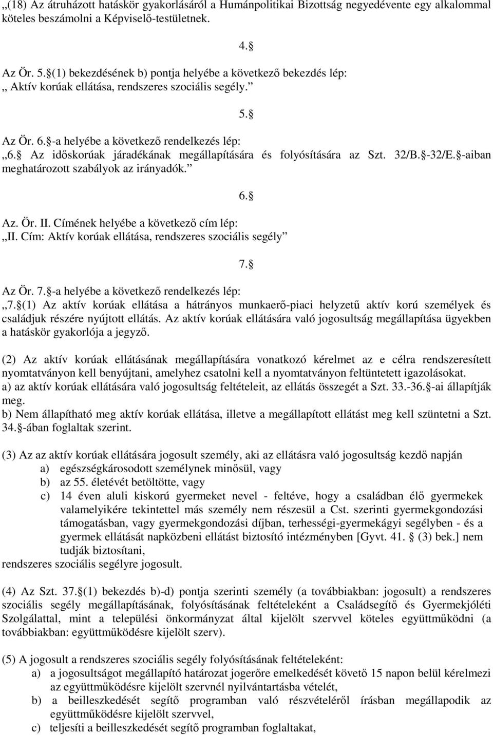 Az időskorúak járadékának megállapítására és folyósítására az Szt. 32/B. -32/E. -aiban meghatározott szabályok az irányadók. 6. Az. Ör. II. Címének helyébe a következő cím lép: II.