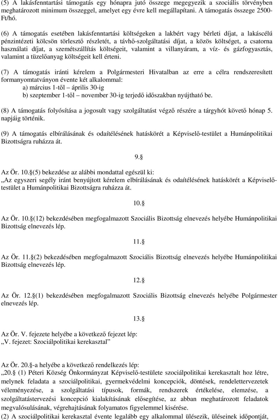 használati díjat, a szemétszállítás költségeit, valamint a villanyáram, a víz- és gázfogyasztás, valamint a tüzelőanyag költségeit kell érteni.