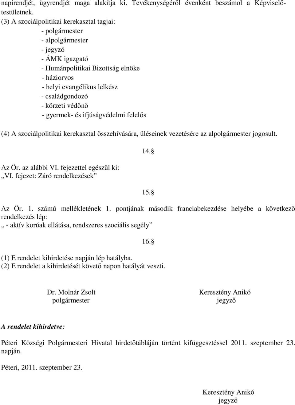 védőnő - gyermek- és ifjúságvédelmi felelős (4) A szociálpolitikai kerekasztal összehívására, üléseinek vezetésére az alpolgármester jogosult. Az Ör. az alábbi VI. fejezettel egészül ki: VI.