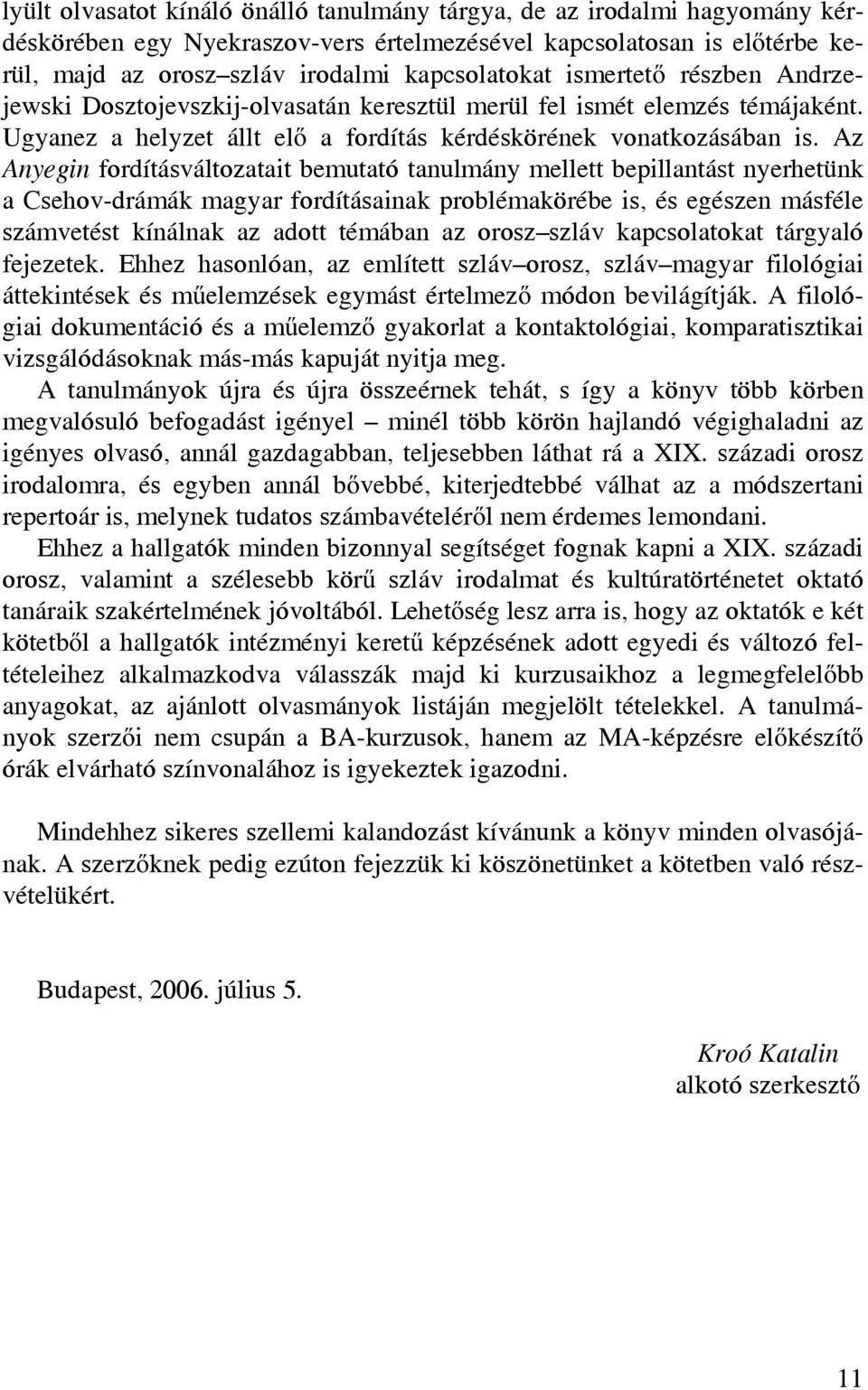 Az Anyegin fordításváltozatait bemutató tanulmány mellett bepillantást nyerhetünk a Csehov-drámák magyar fordításainak problémakörébe is, és egészen másféle számvetést kínálnak az adott témában az