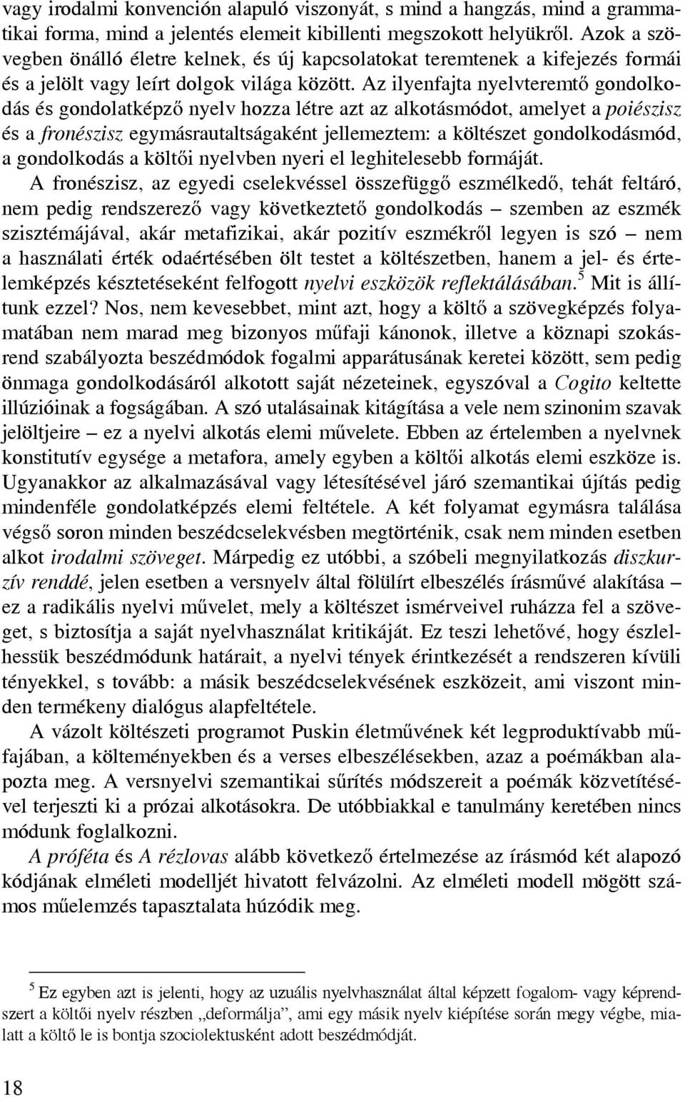 Az ilyenfajta nyelvteremtő gondolkodás és gondolatképző nyelv hozza létre azt az alkotásmódot, amelyet a poiészisz és a fronészisz egymásrautaltságaként jellemeztem: a költészet gondolkodásmód, a