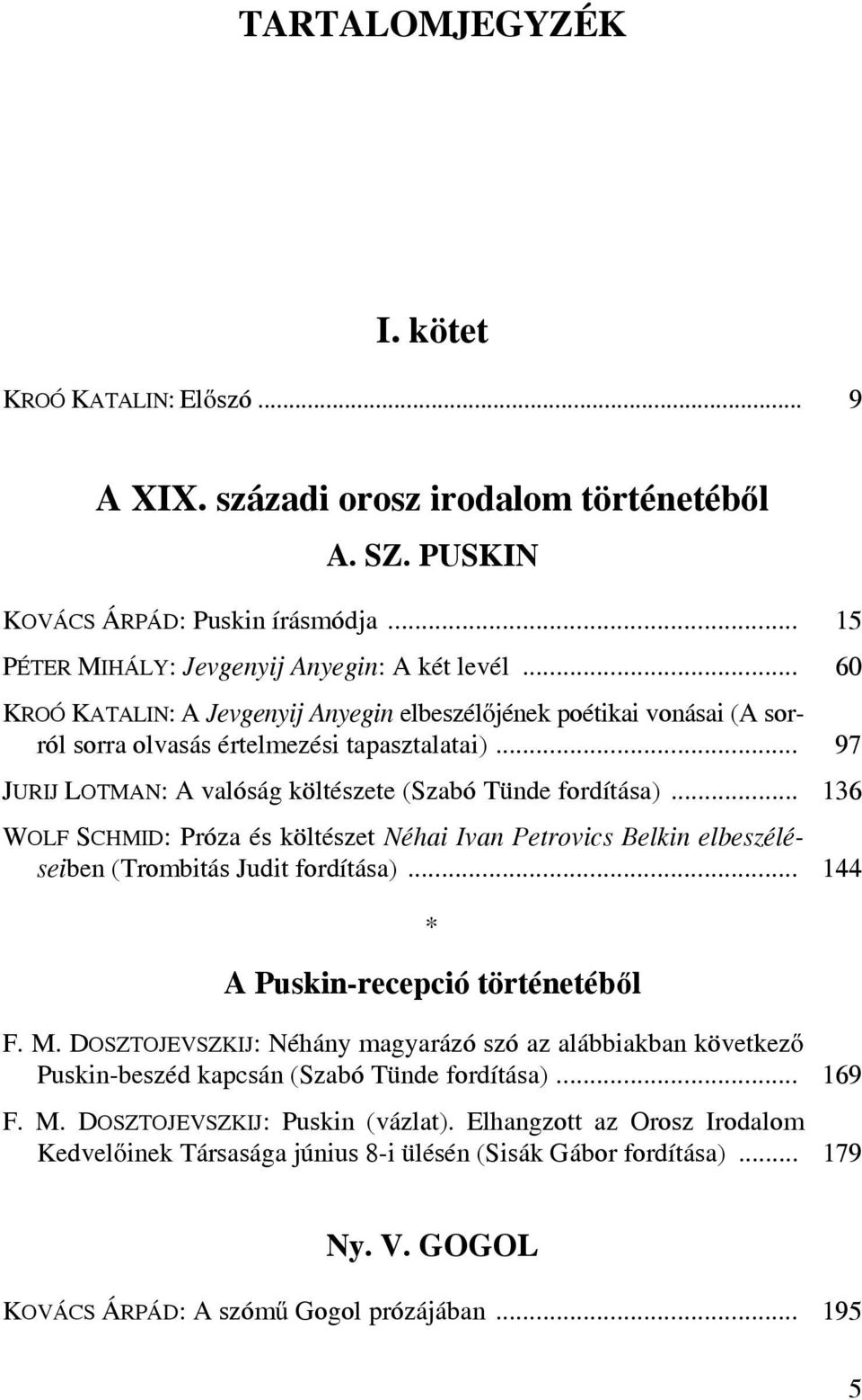 .. 136 WOLF SCHMID: Próza és költészet Néhai Ivan Petrovics Belkin elbeszéléseiben (Trombitás Judit fordítása)... 144 * A Puskin-recepció történetéből F. M.