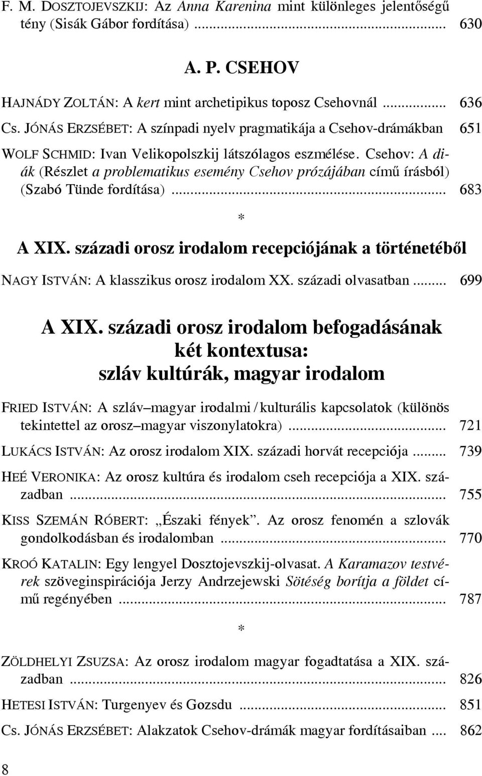 Csehov: A diák (Részlet a problematikus esemény Csehov prózájában című írásból) (Szabó Tünde fordítása)... 683 * A XIX.