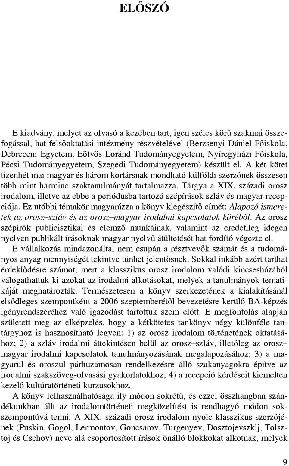 A két kötet tizenhét mai magyar és három kortársnak mondható külföldi szerzőnek összesen több mint harminc szaktanulmányát tartalmazza. Tárgya a XIX.