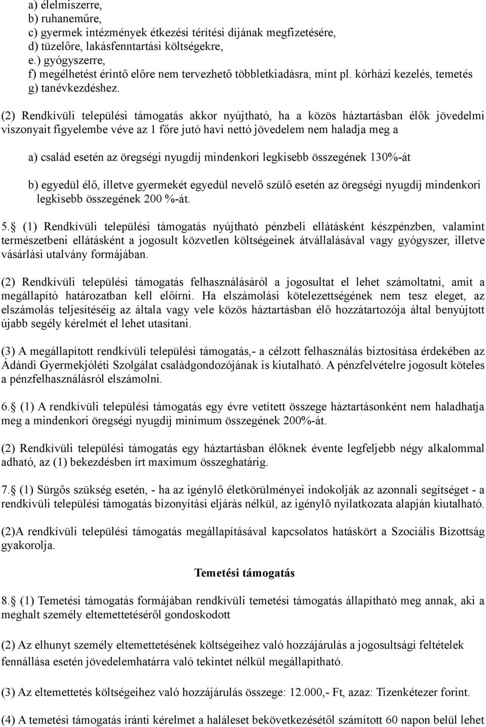 (2) Rendkívüli települési támogatás akkor nyújtható, ha a közös háztartásban élők jövedelmi viszonyait figyelembe véve az 1 főre jutó havi nettó jövedelem nem haladja meg a a) család esetén az