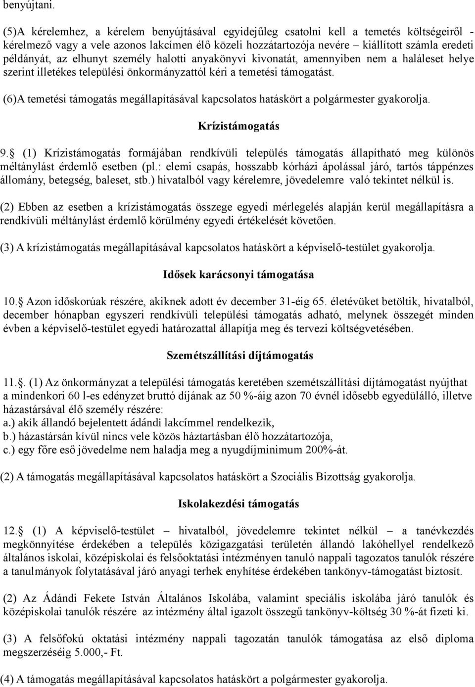 az elhunyt személy halotti anyakönyvi kivonatát, amennyiben nem a haláleset helye szerint illetékes települési önkormányzattól kéri a temetési támogatást.