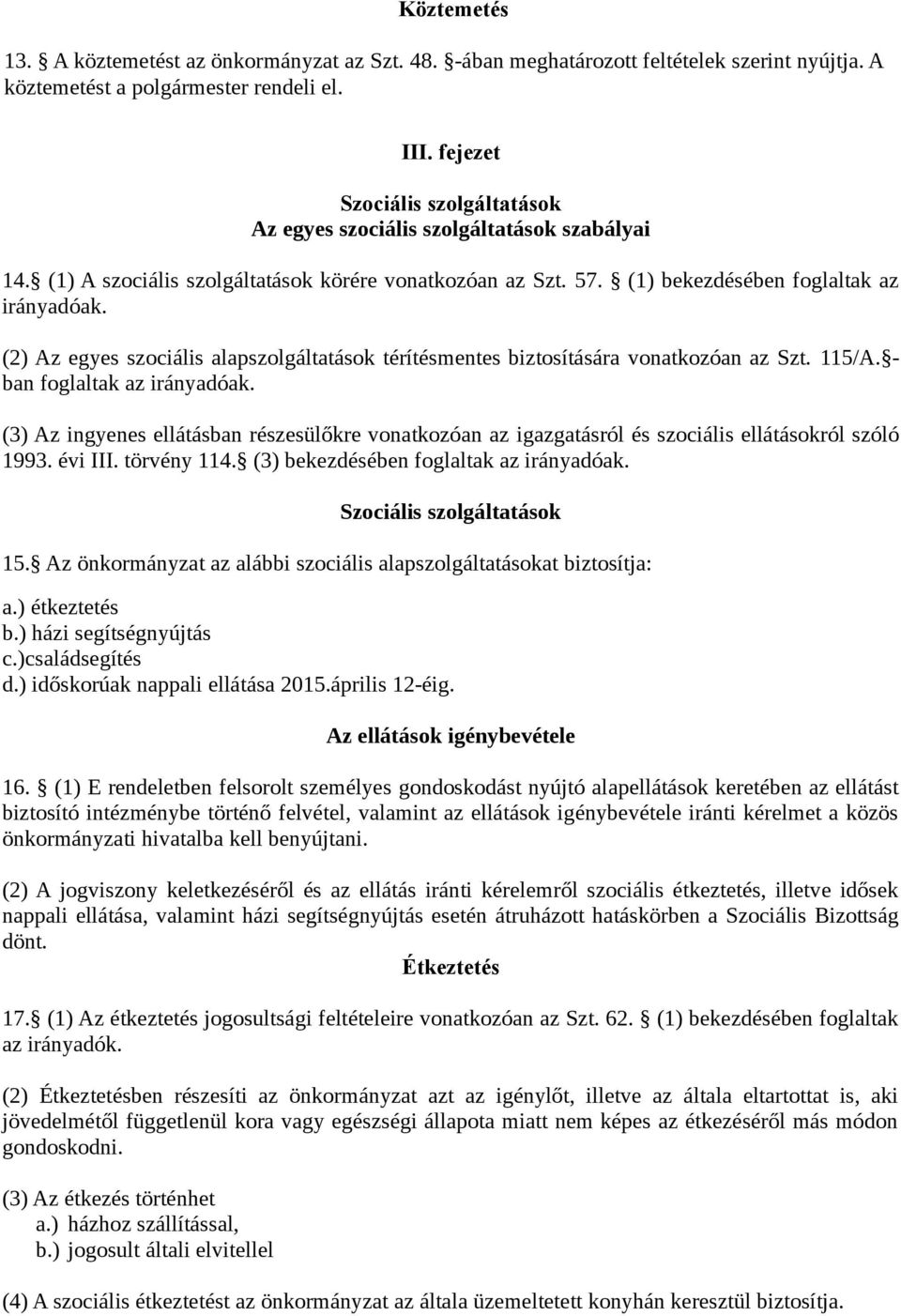 (2) Az egyes szociális alapszolgáltatások térítésmentes biztosítására vonatkozóan az Szt. 115/A. - ban foglaltak az irányadóak.