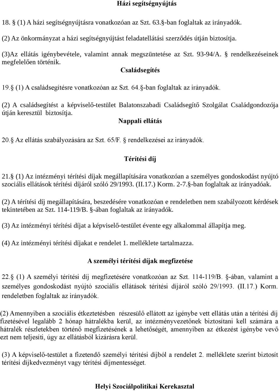 -ban foglaltak az irányadók. (2) A családsegítést a képviselő-testület Balatonszabadi Családsegítő Szolgálat Családgondozója útján keresztül biztosítja. Nappali ellátás 20.