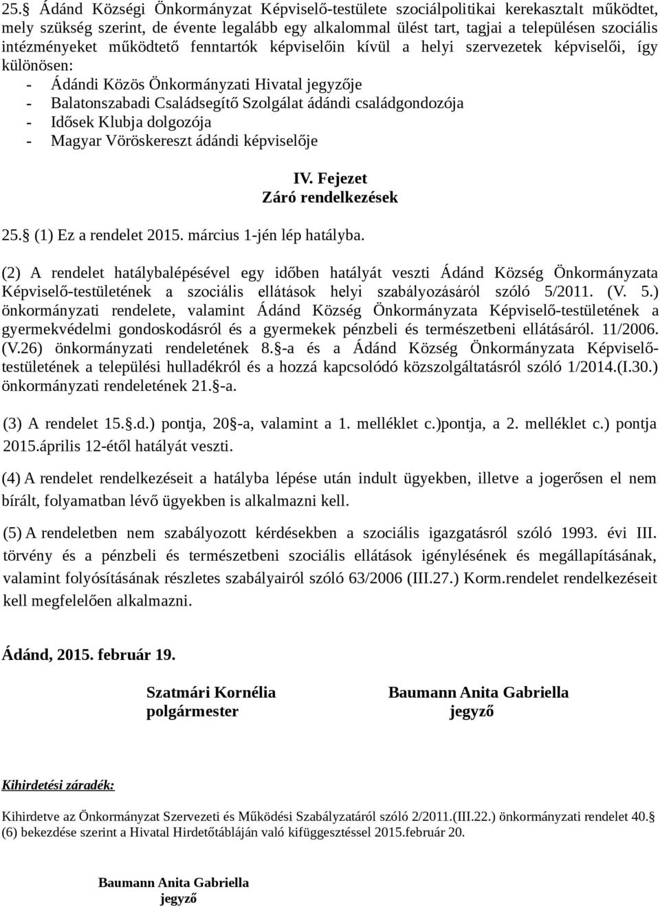 családgondozója - Idősek Klubja dolgozója - Magyar Vöröskereszt ádándi képviselője IV. Fejezet Záró rendelkezések 25. (1) Ez a rendelet 2015. március 1-jén lép hatályba.