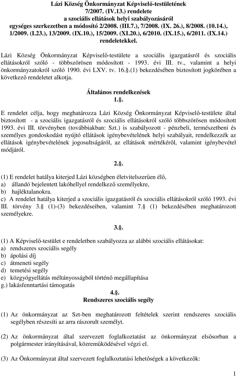 Lázi Község Önkormányzat Képviselő-testülete a szociális igazgatásról és szociális ellátásokról szóló - többszörösen módosított - 1993. évi III. tv., valamint a helyi önkormányzatokról szóló 1990.