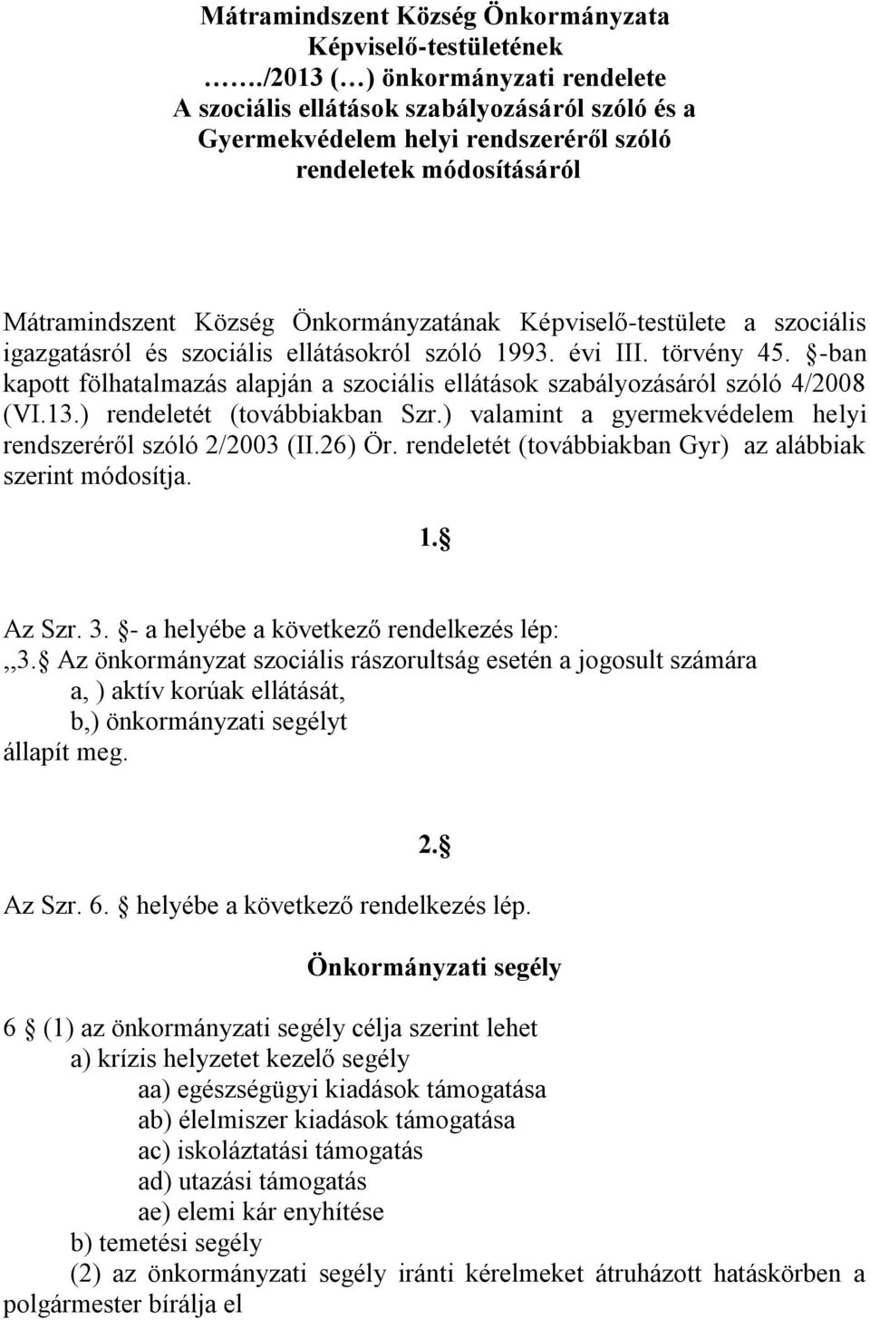 Képviselő-testülete a szociális igazgatásról és szociális ellátásokról szóló 1993. évi III. törvény 45. -ban kapott fölhatalmazás alapján a szociális ellátások szabályozásáról szóló 4/2008 (VI.13.