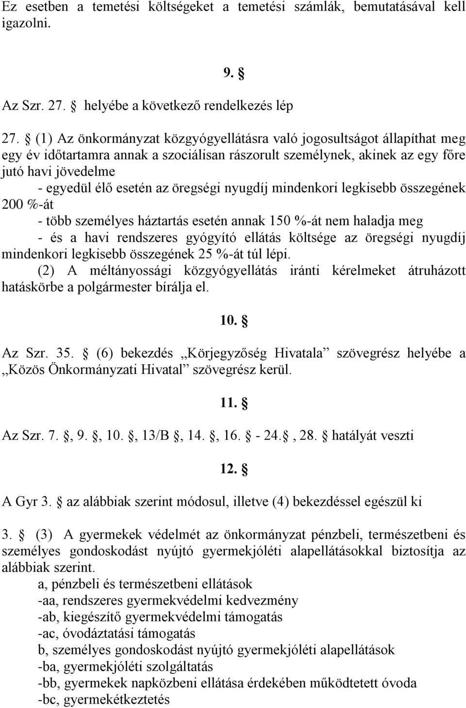 öregségi nyugdíj mindenkori legkisebb összegének 200 %-át - több személyes háztartás esetén annak 150 %-át nem haladja meg - és a havi rendszeres gyógyító ellátás költsége az öregségi nyugdíj