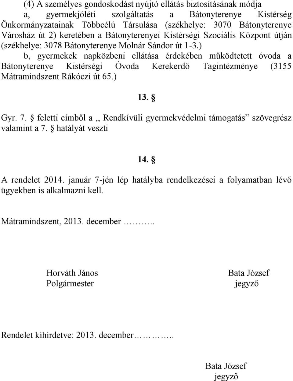 ) b, gyermekek napközbeni ellátása érdekében működtetett óvoda a Bátonyterenye Kistérségi Óvoda Kerekerdő Tagintézménye (3155 Mátramindszent Rákóczi út 65.) 13. Gyr. 7.