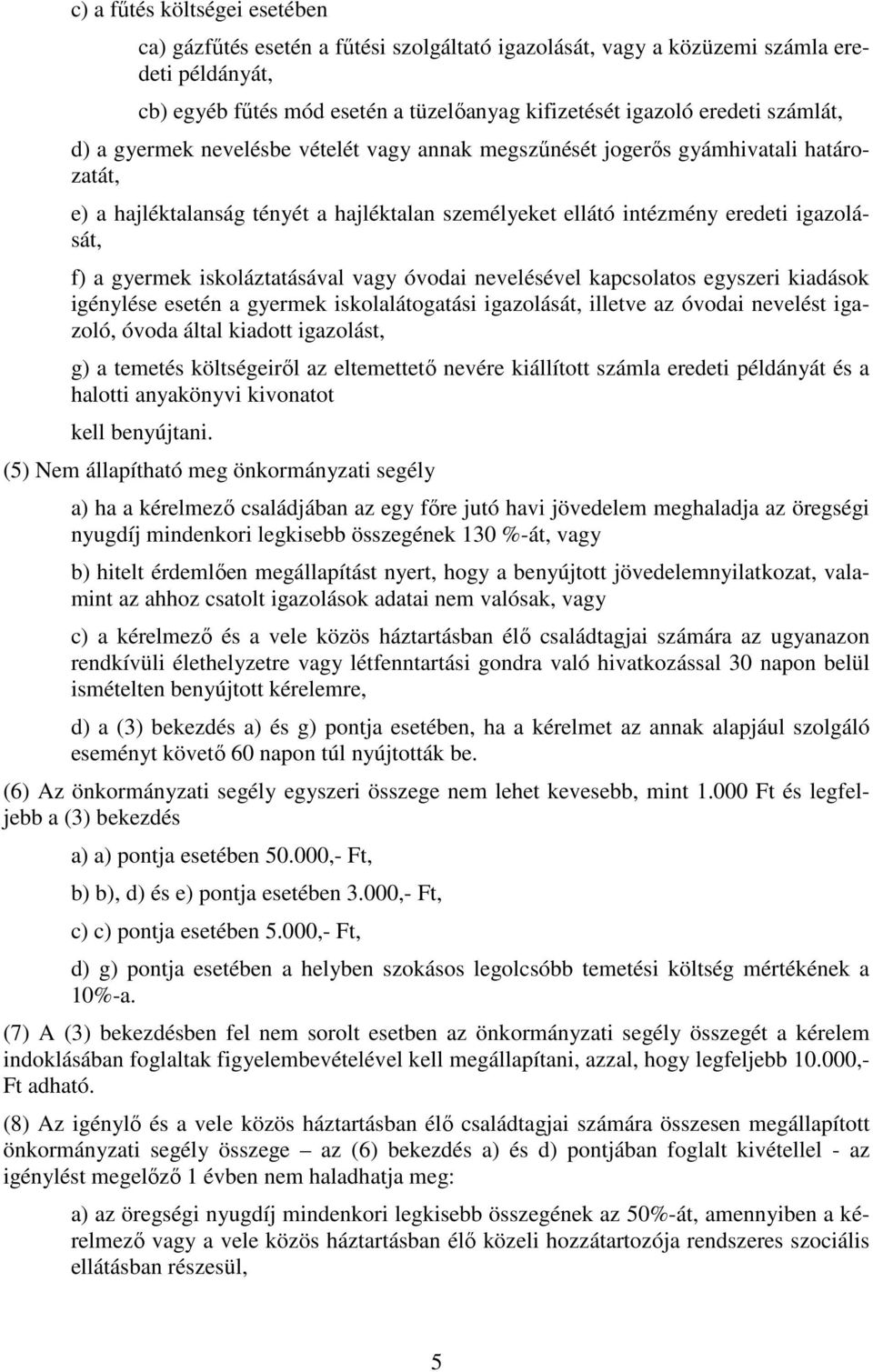 iskoláztatásával vagy óvodai nevelésével kapcsolatos egyszeri kiadások igénylése esetén a gyermek iskolalátogatási igazolását, illetve az óvodai nevelést igazoló, óvoda által kiadott igazolást, g) a