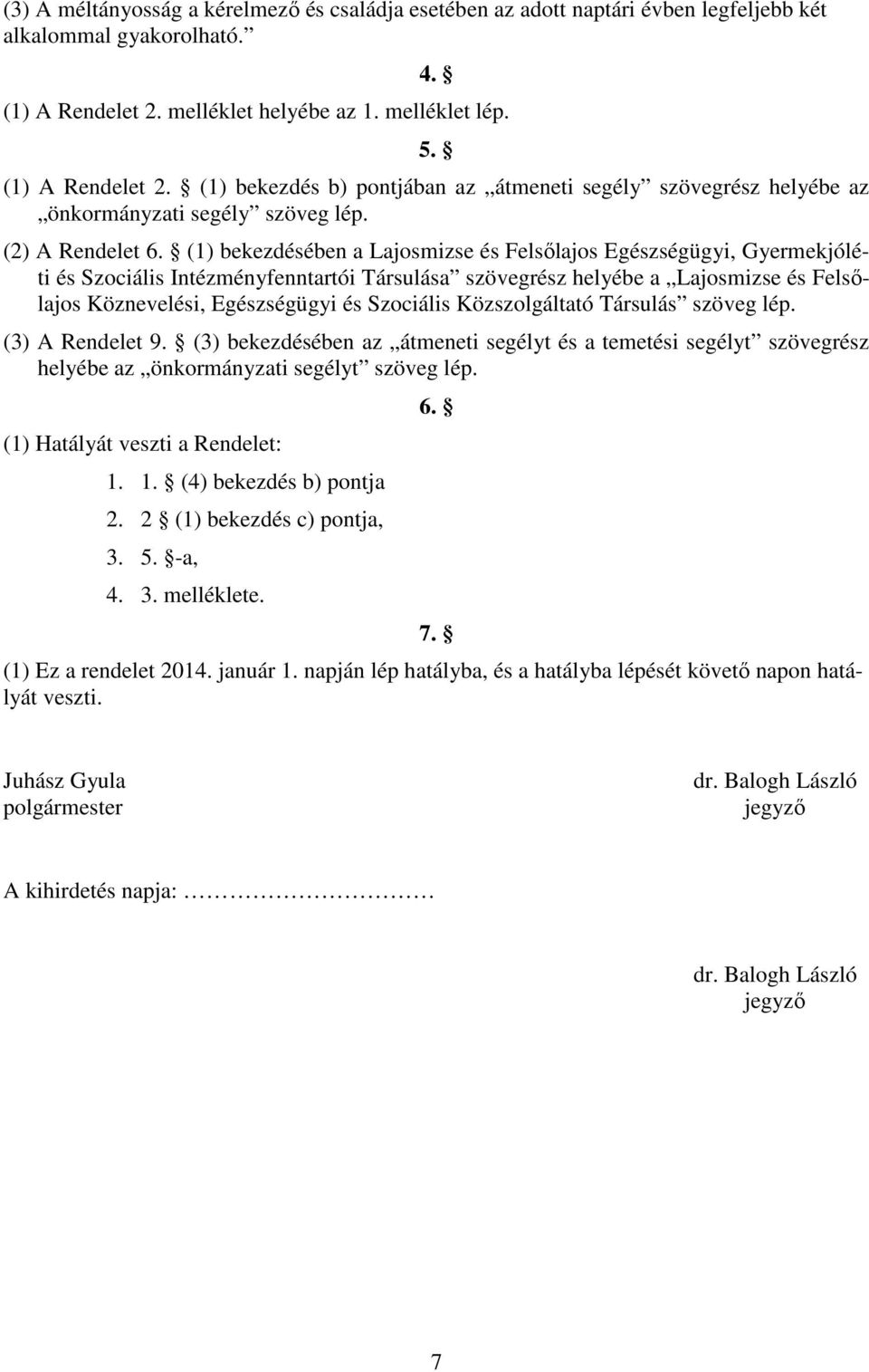 (1) bekezdésében a Lajosmizse és Felsılajos Egészségügyi, Gyermekjóléti és Szociális Intézményfenntartói Társulása szövegrész helyébe a Lajosmizse és Felsılajos Köznevelési, Egészségügyi és Szociális